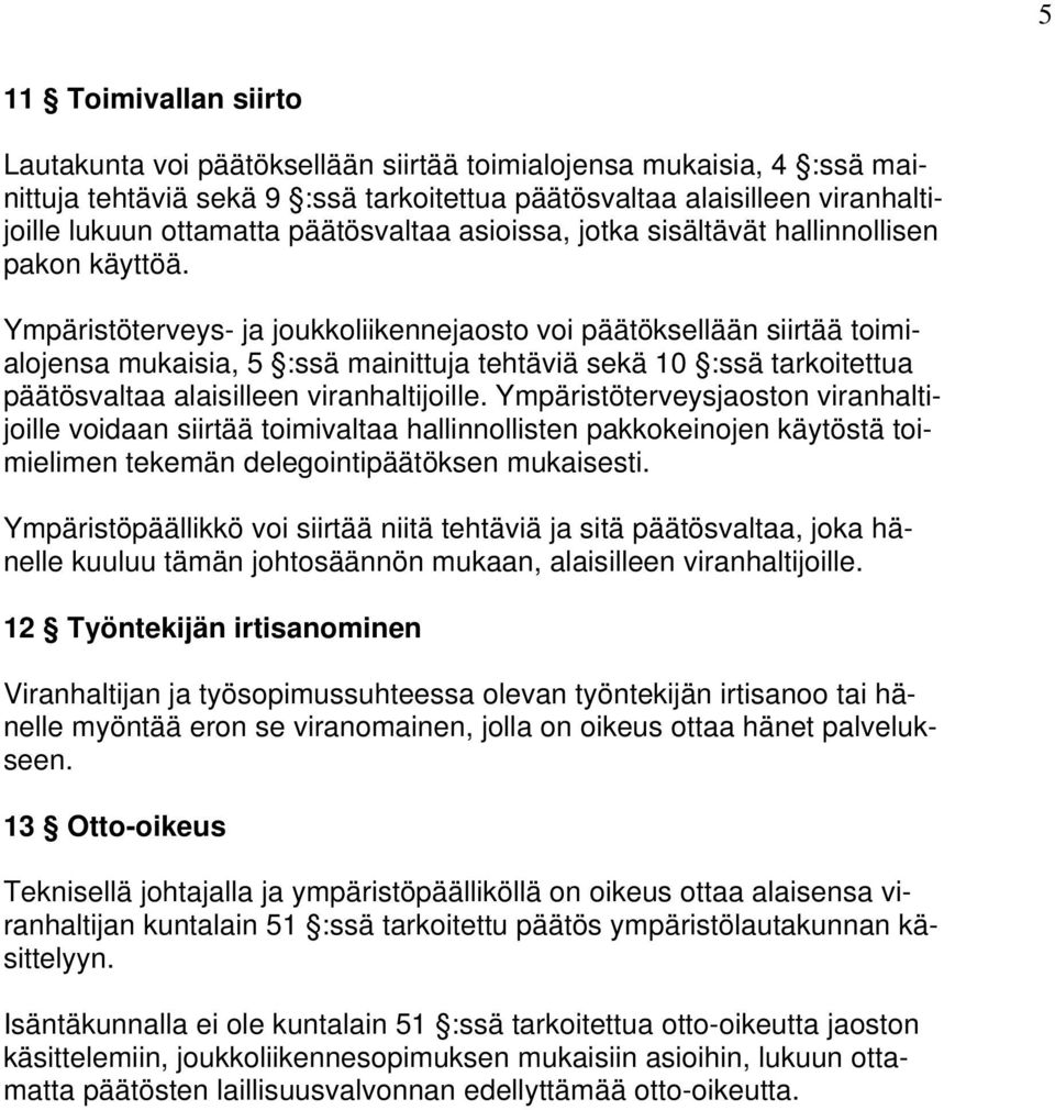 Ympäristöterveys- ja joukkoliikennejaosto voi päätöksellään siirtää toimialojensa mukaisia, 5 :ssä mainittuja tehtäviä sekä 10 :ssä tarkoitettua päätösvaltaa alaisilleen viranhaltijoille.