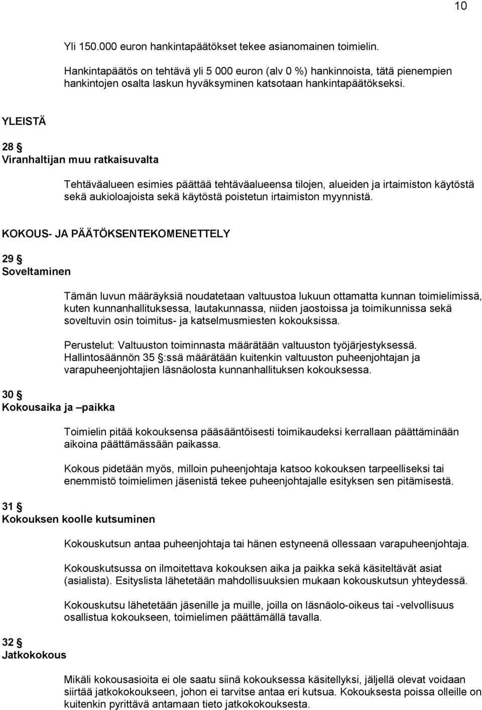 YLEISTÄ 28 Viranhaltijan muu ratkaisuvalta Tehtäväalueen esimies päättää tehtäväalueensa tilojen, alueiden ja irtaimiston käytöstä sekä aukioloajoista sekä käytöstä poistetun irtaimiston myynnistä.