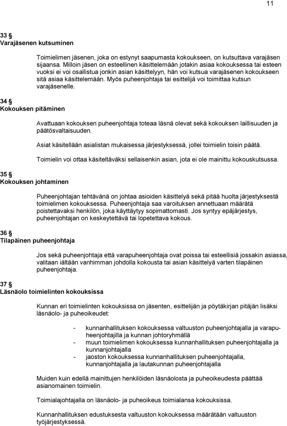 Myös puheen johtaja tai esittelijä voi toimittaa kutsun varajäsenelle. Avattuaan kokouksen puheenjohtaja toteaa läsnä olevat sekä kokouk sen laillisuuden ja päätösvaltaisuuden.