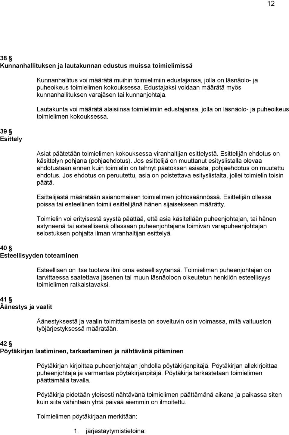 Asiat päätetään toimielimen kokouksessa viranhaltijan esittelystä. Esittelijän ehdotus on käsittelyn pohjana (pohjaehdotus).