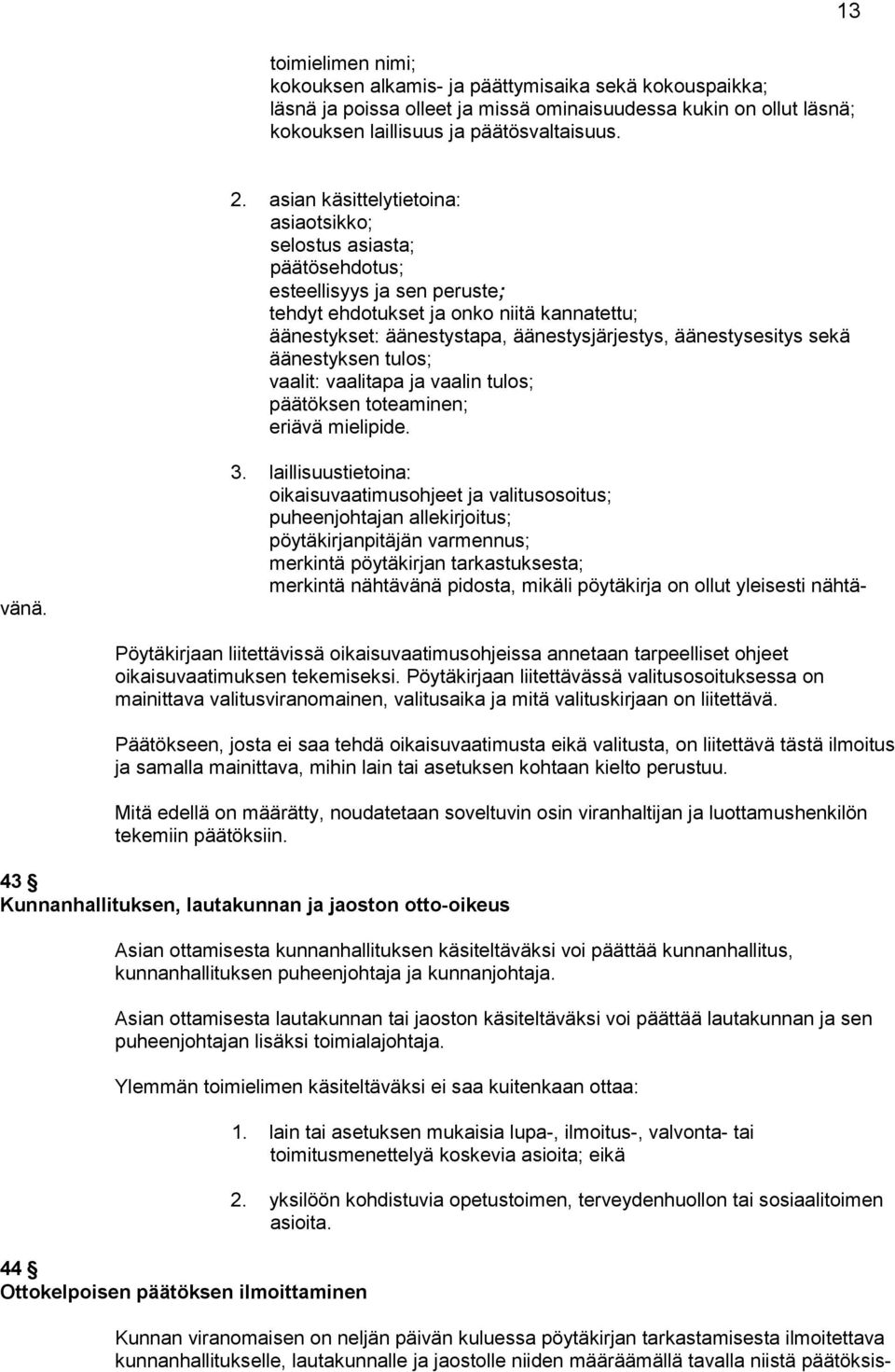 äänestysesitys sekä äänes tyksen tulos; vaalit: vaalitapa ja vaalin tulos; päätöksen toteaminen; eriävä mielipide. 3.