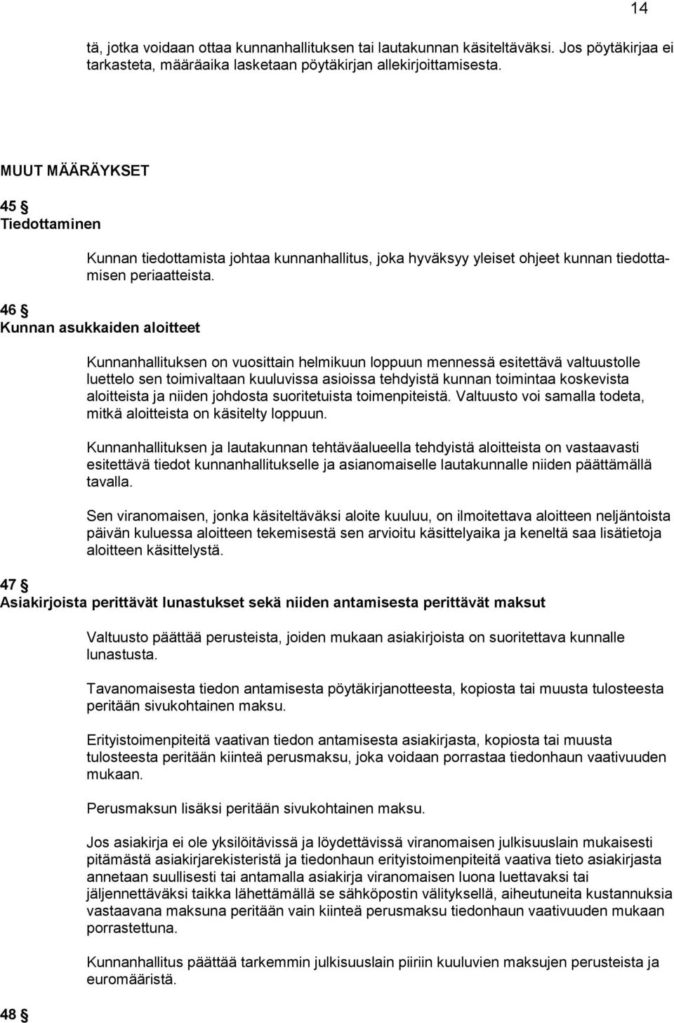 46 Kunnan asukkaiden aloitteet Kunnanhallituksen on vuosittain helmikuun loppuun mennessä esitet tävä valtuustolle luettelo sen toimivaltaan kuuluvissa asioissa tehdyistä kunnan toimintaa koskevista