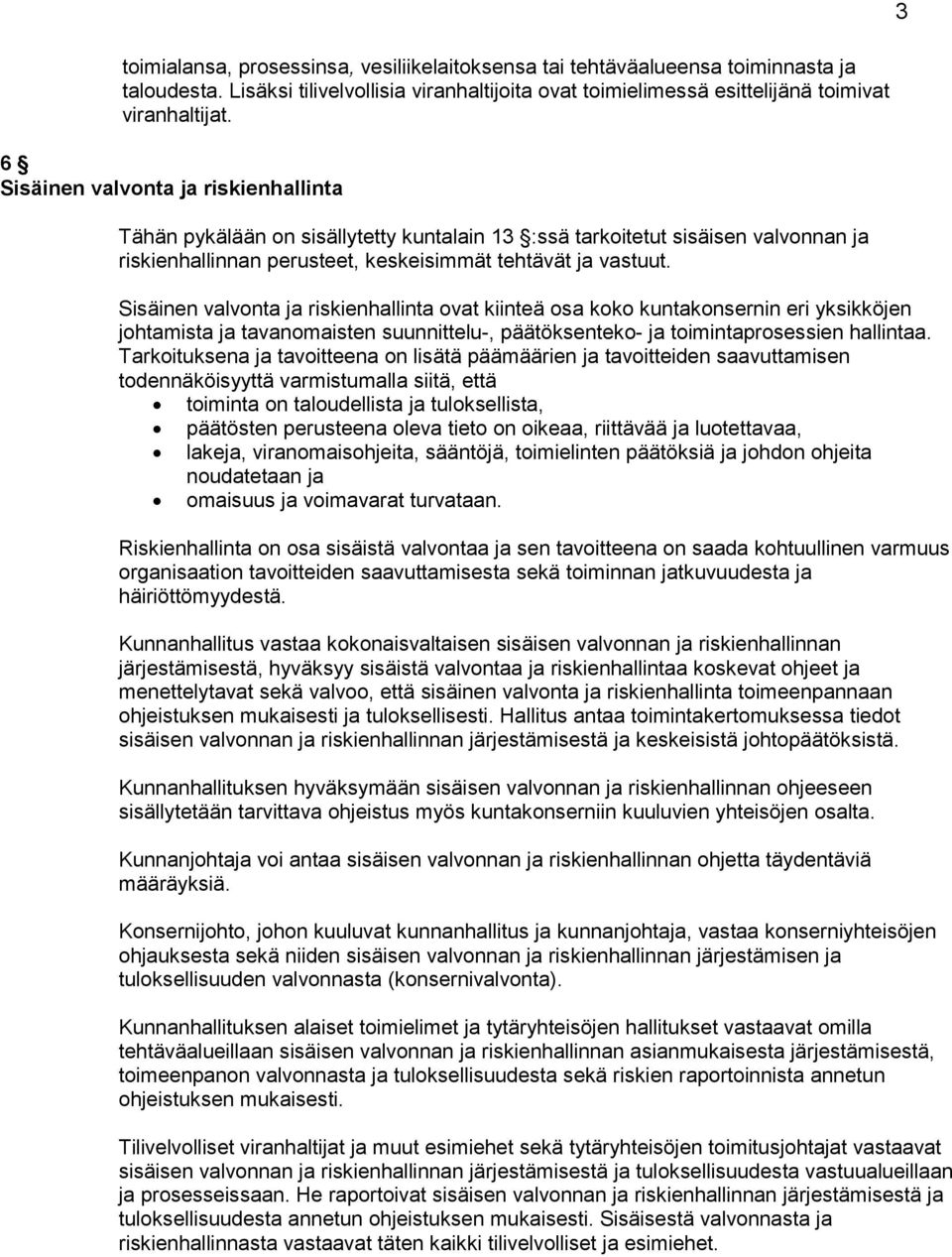 Sisäinen valvonta ja riskienhallinta ovat kiinteä osa koko kuntakonsernin eri yksikköjen johtamista ja tavanomaisten suunnittelu-, päätöksenteko- ja toimintaprosessien hallintaa.