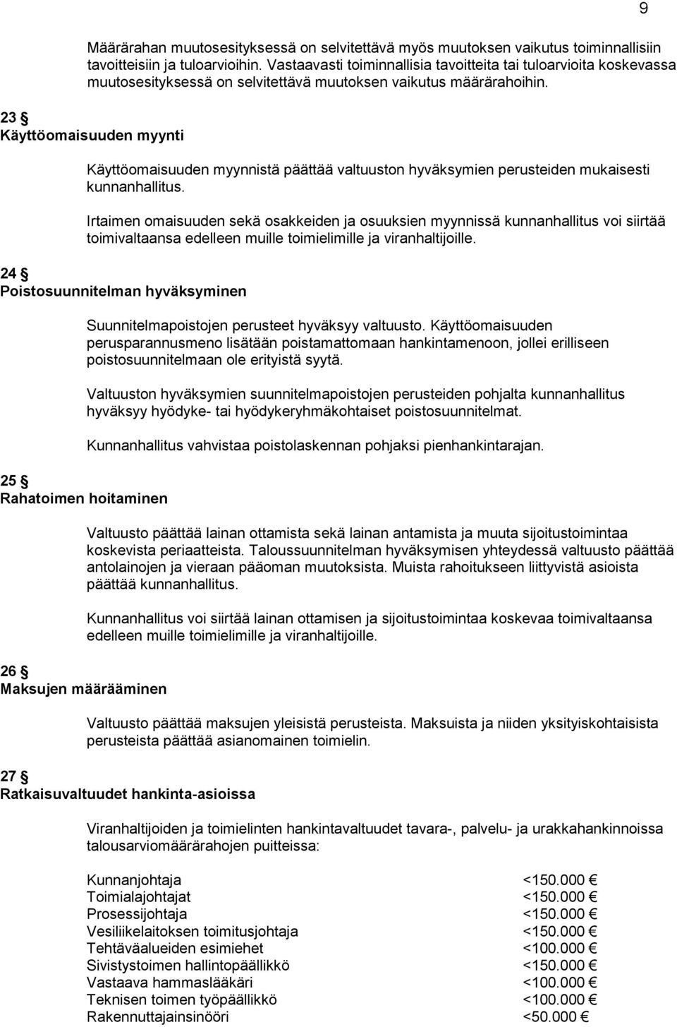 23 Käyttöomaisuuden myynti Käyttöomaisuuden myynnistä päättää valtuuston hyväksymien perusteiden mukaisesti kunnanhallitus.