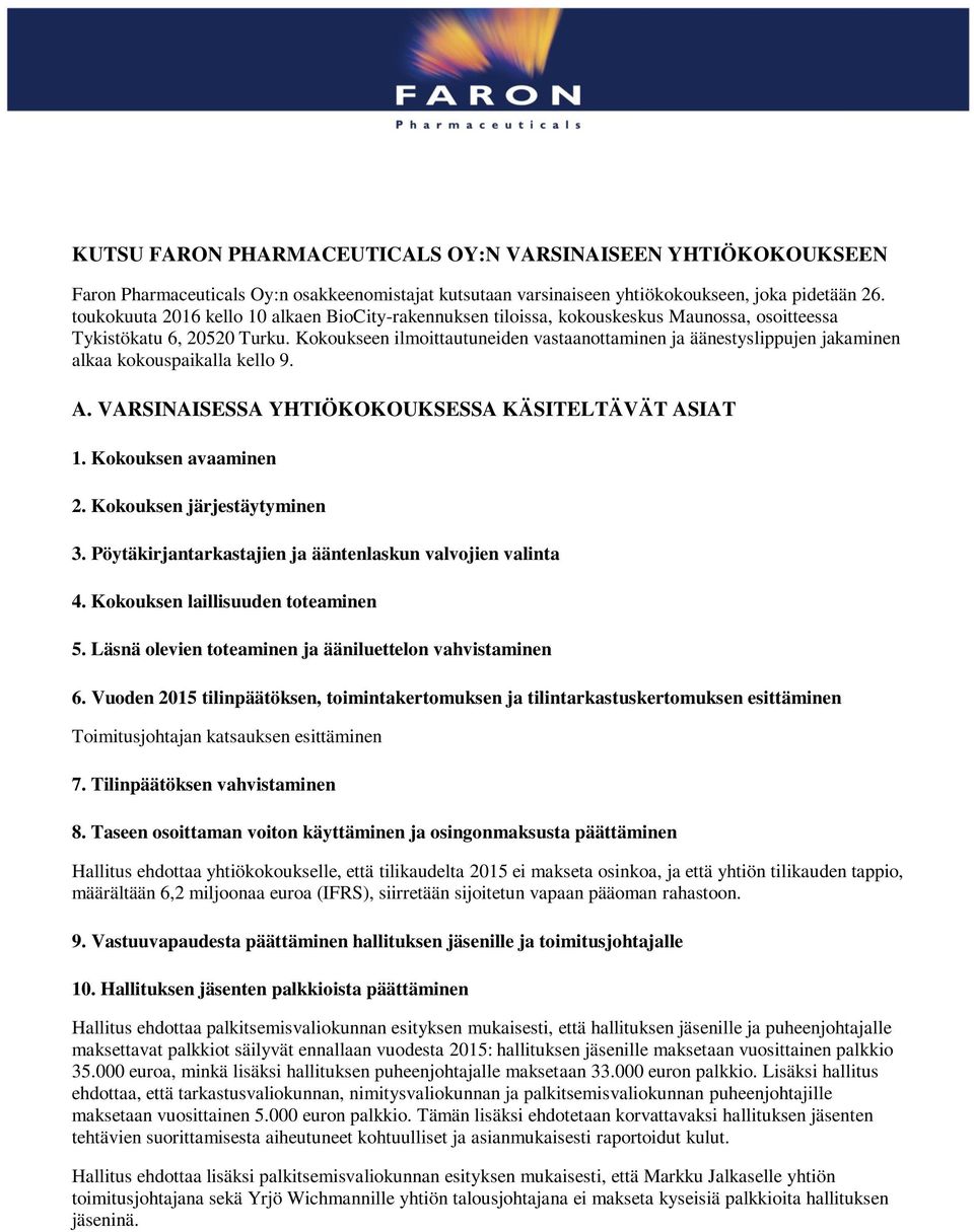 Kokoukseen ilmoittautuneiden vastaanottaminen ja äänestyslippujen jakaminen alkaa kokouspaikalla kello 9. A. VARSINAISESSA YHTIÖKOKOUKSESSA KÄSITELTÄVÄT ASIAT 1. Kokouksen avaaminen 2.