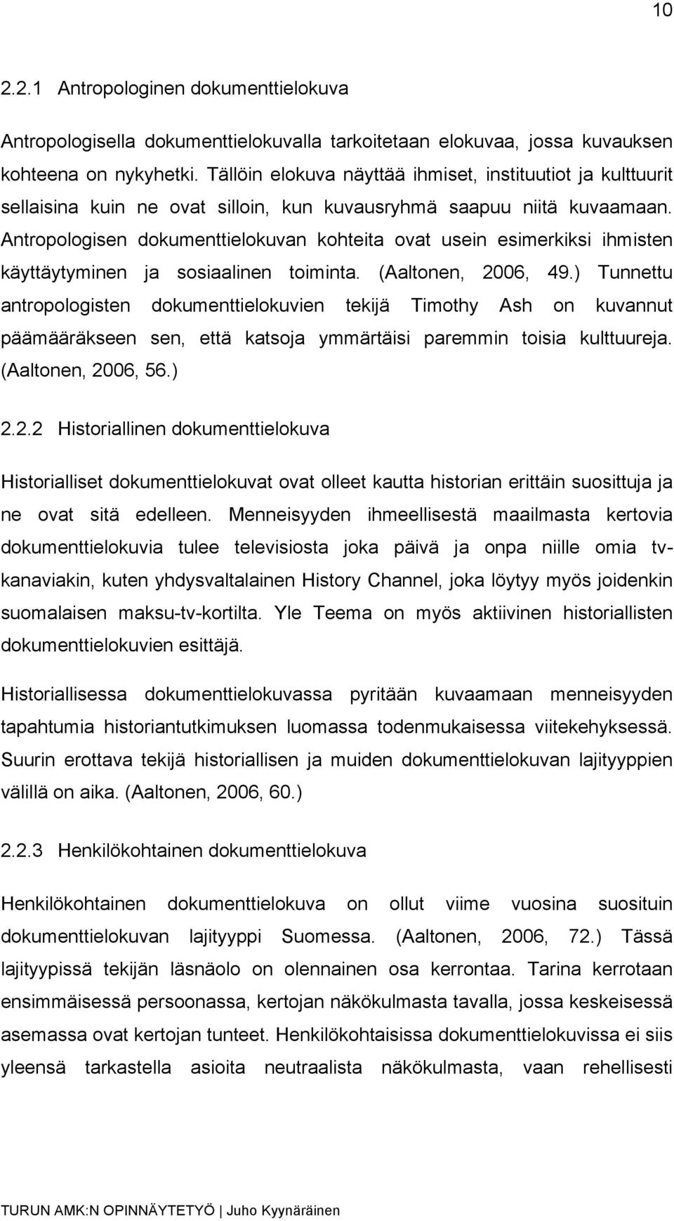Antropologisen dokumenttielokuvan kohteita ovat usein esimerkiksi ihmisten käyttäytyminen ja sosiaalinen toiminta. (Aaltonen, 2006, 49.