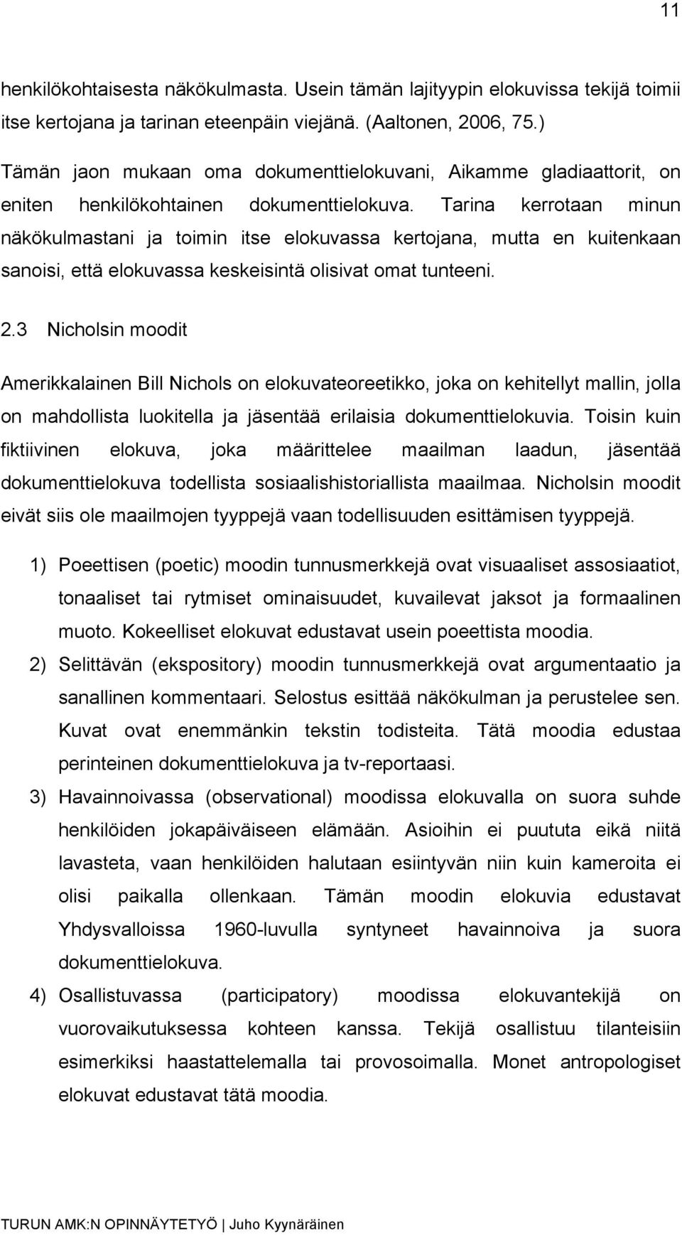 Tarina kerrotaan minun näkökulmastani ja toimin itse elokuvassa kertojana, mutta en kuitenkaan sanoisi, että elokuvassa keskeisintä olisivat omat tunteeni. 2.