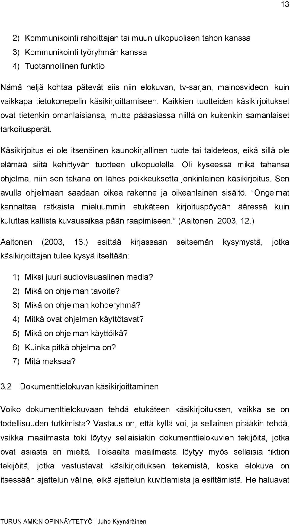 Käsikirjoitus ei ole itsenäinen kaunokirjallinen tuote tai taideteos, eikä sillä ole elämää siitä kehittyvän tuotteen ulkopuolella.