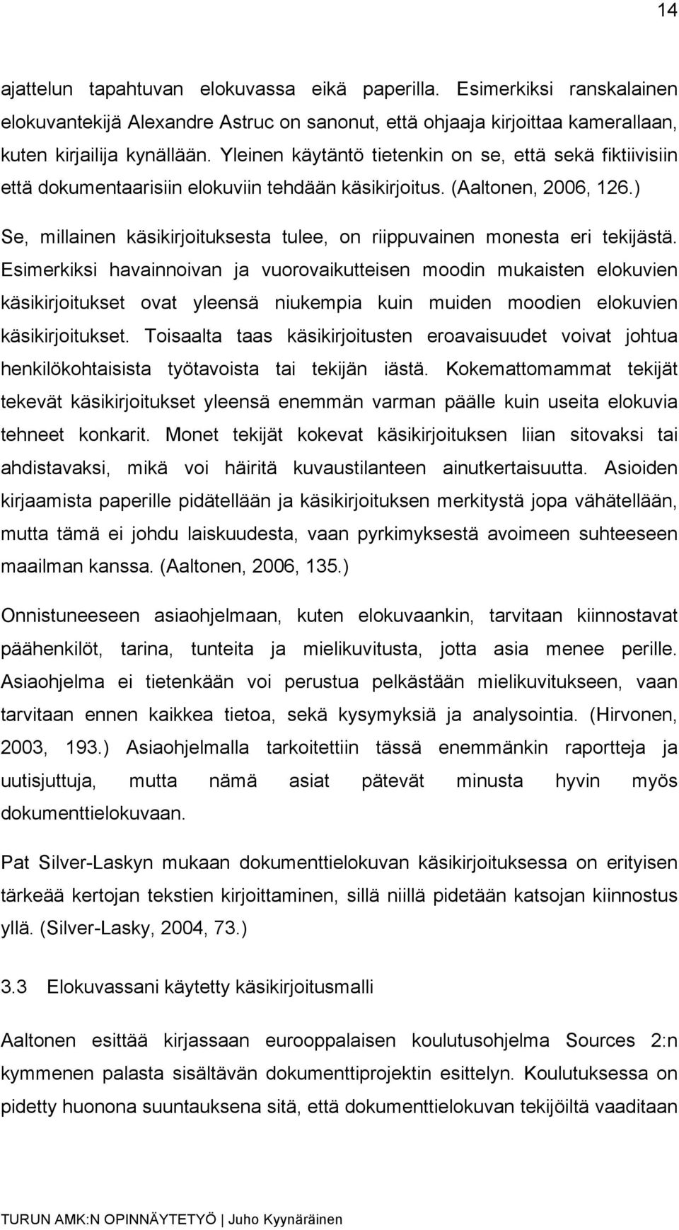 ) Se, millainen käsikirjoituksesta tulee, on riippuvainen monesta eri tekijästä.