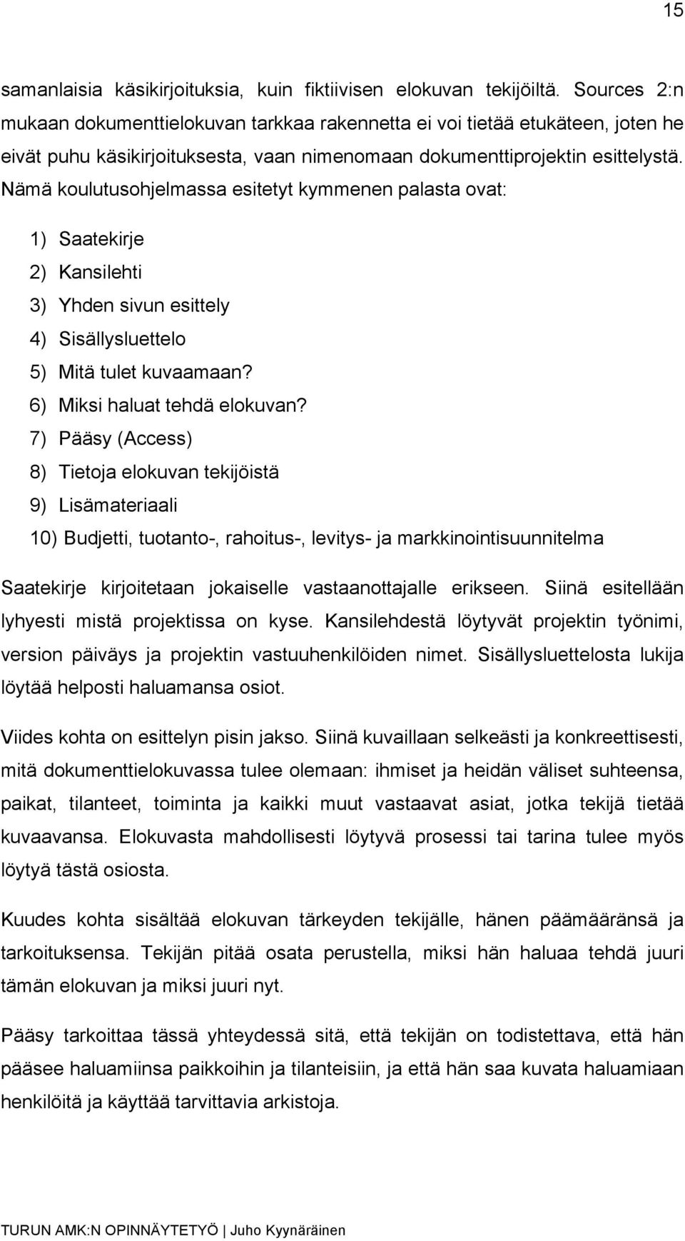 Nämä koulutusohjelmassa esitetyt kymmenen palasta ovat: 1) Saatekirje 2) Kansilehti 3) Yhden sivun esittely 4) Sisällysluettelo 5) Mitä tulet kuvaamaan? 6) Miksi haluat tehdä elokuvan?