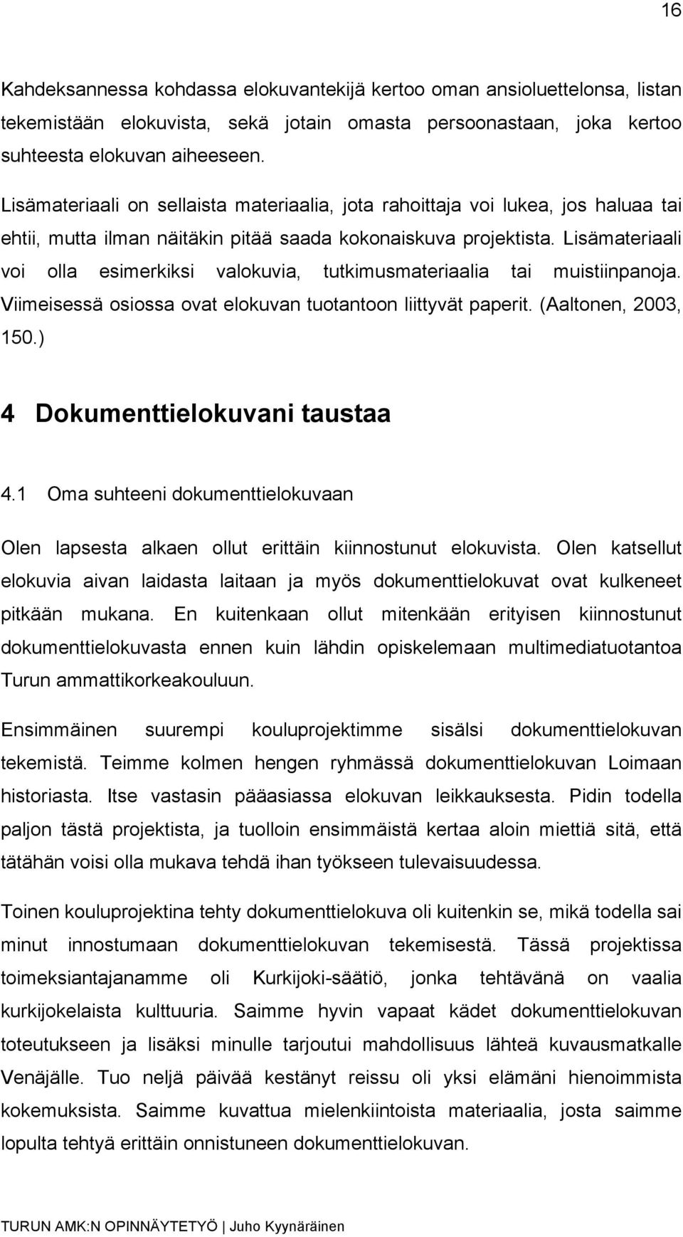 Lisämateriaali voi olla esimerkiksi valokuvia, tutkimusmateriaalia tai muistiinpanoja. Viimeisessä osiossa ovat elokuvan tuotantoon liittyvät paperit. (Aaltonen, 2003, 150.