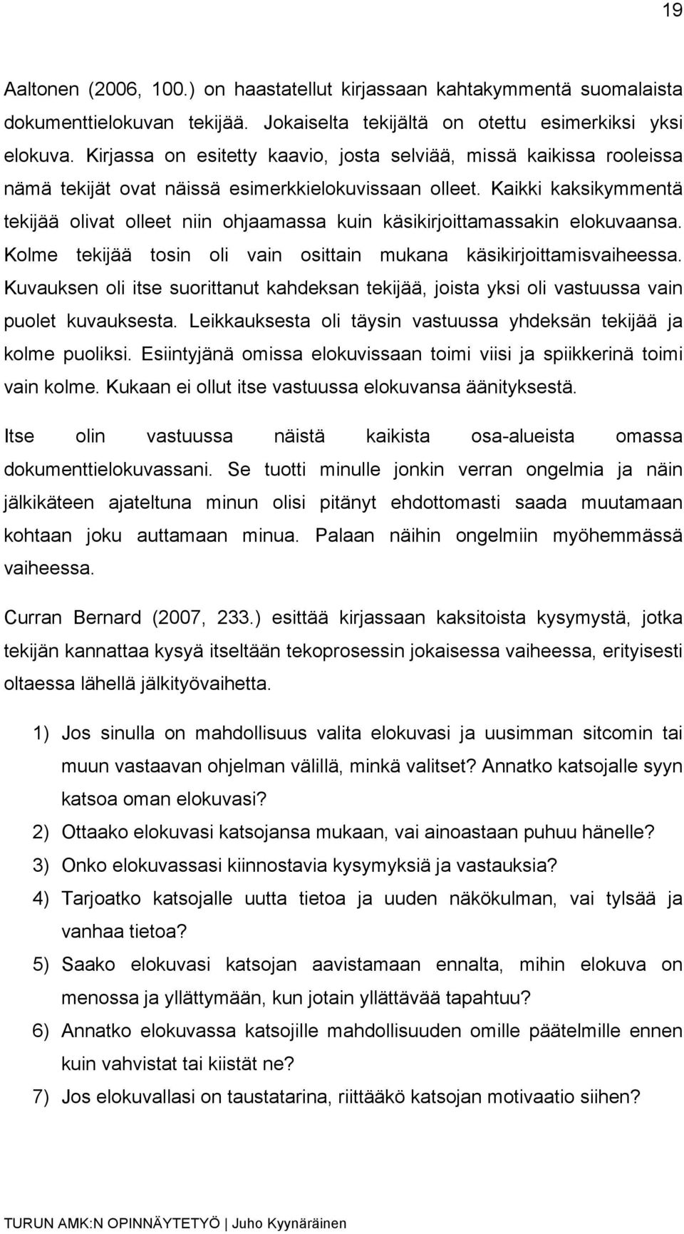 Kaikki kaksikymmentä tekijää olivat olleet niin ohjaamassa kuin käsikirjoittamassakin elokuvaansa. Kolme tekijää tosin oli vain osittain mukana käsikirjoittamisvaiheessa.