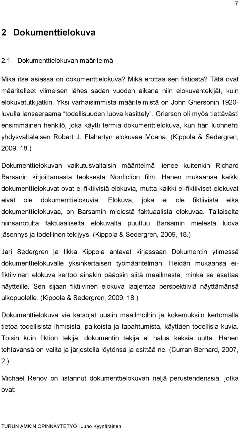Yksi varhaisimmista määritelmistä on John Griersonin 1920- luvulla lanseeraama todellisuuden luova käsittely.