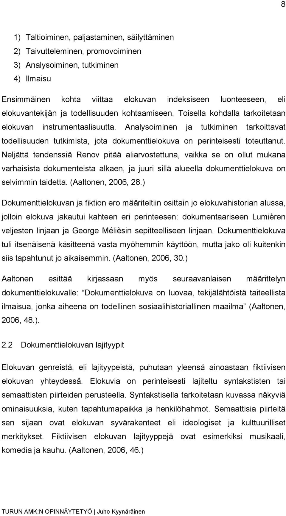 Analysoiminen ja tutkiminen tarkoittavat todellisuuden tutkimista, jota dokumenttielokuva on perinteisesti toteuttanut.