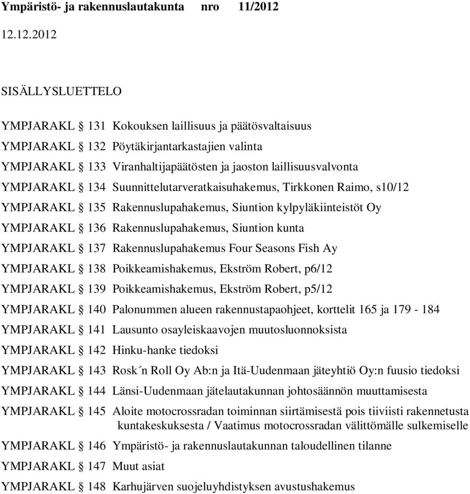 Rakennuslupahakemus Four Seasons Fish Ay YMPJARAKL 138 Poikkeamishakemus, Ekström Robert, p6/12 YMPJARAKL 139 Poikkeamishakemus, Ekström Robert, p5/12 YMPJARAKL 140 Palonummen alueen