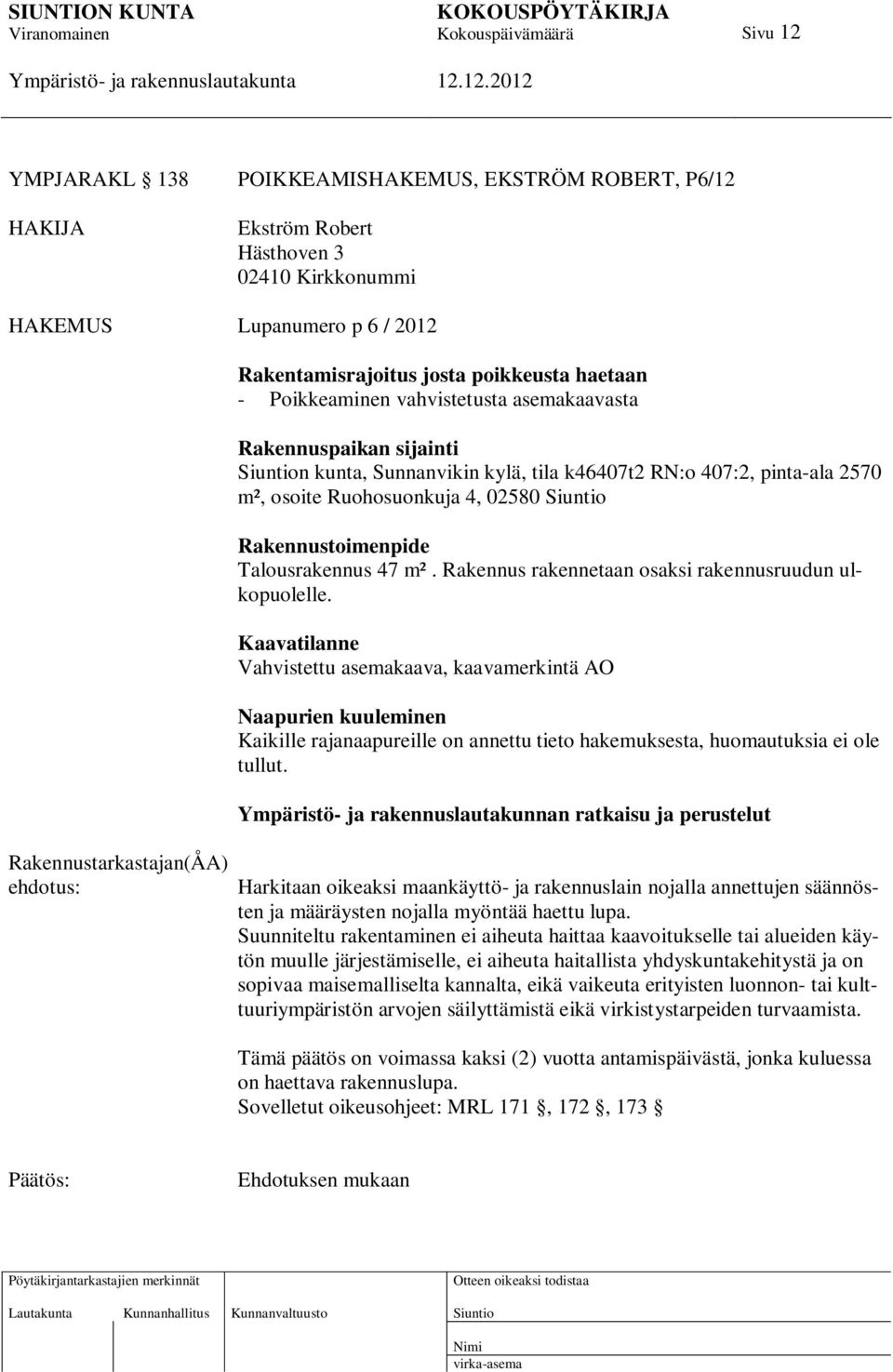 Rakennustoimenpide Talousrakennus 47 m². Rakennus rakennetaan osaksi rakennusruudun ulkopuolelle.