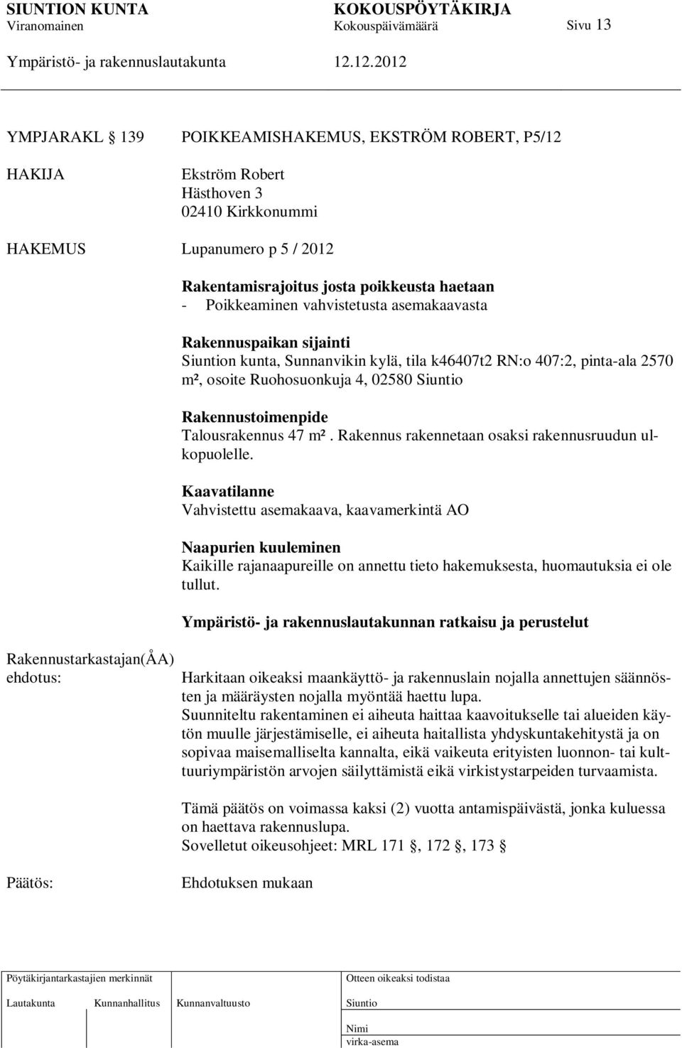 Rakennustoimenpide Talousrakennus 47 m². Rakennus rakennetaan osaksi rakennusruudun ulkopuolelle.