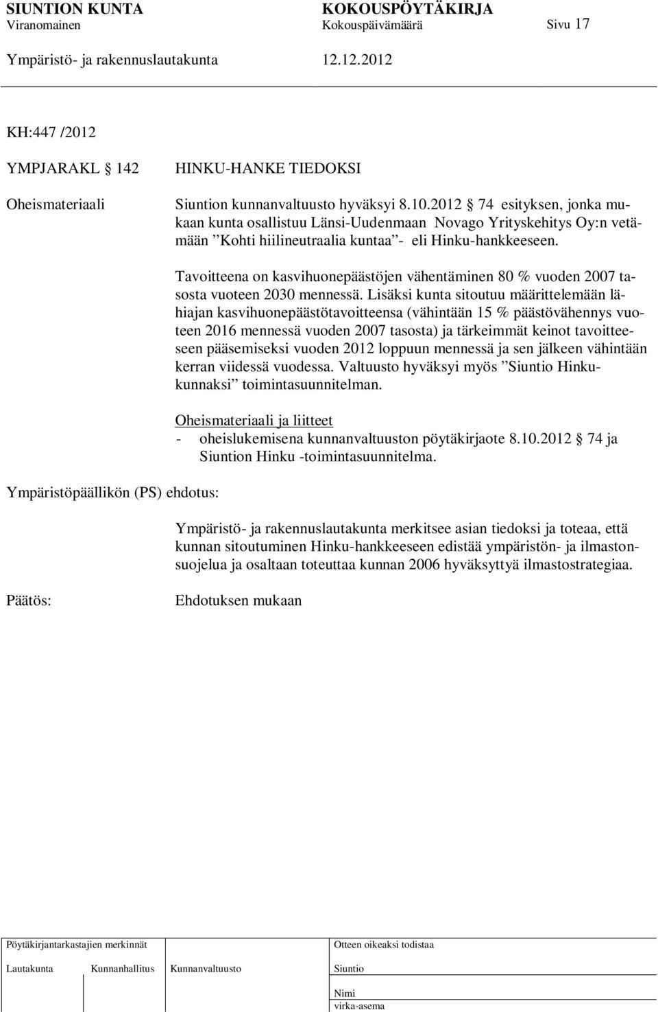 Ympäristöpäällikön (PS) ehdotus: Tavoitteena on kasvihuonepäästöjen vähentäminen 80 % vuoden 2007 tasosta vuoteen 2030 mennessä.