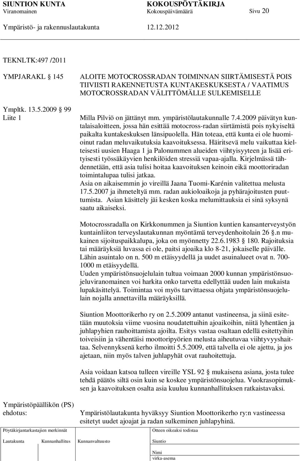 ympäristölautakunnalle 7.4.2009 päivätyn kuntalaisaloitteen, jossa hän esittää motocross-radan siirtämistä pois nykyiseltä paikalta kuntakeskuksen länsipuolella.