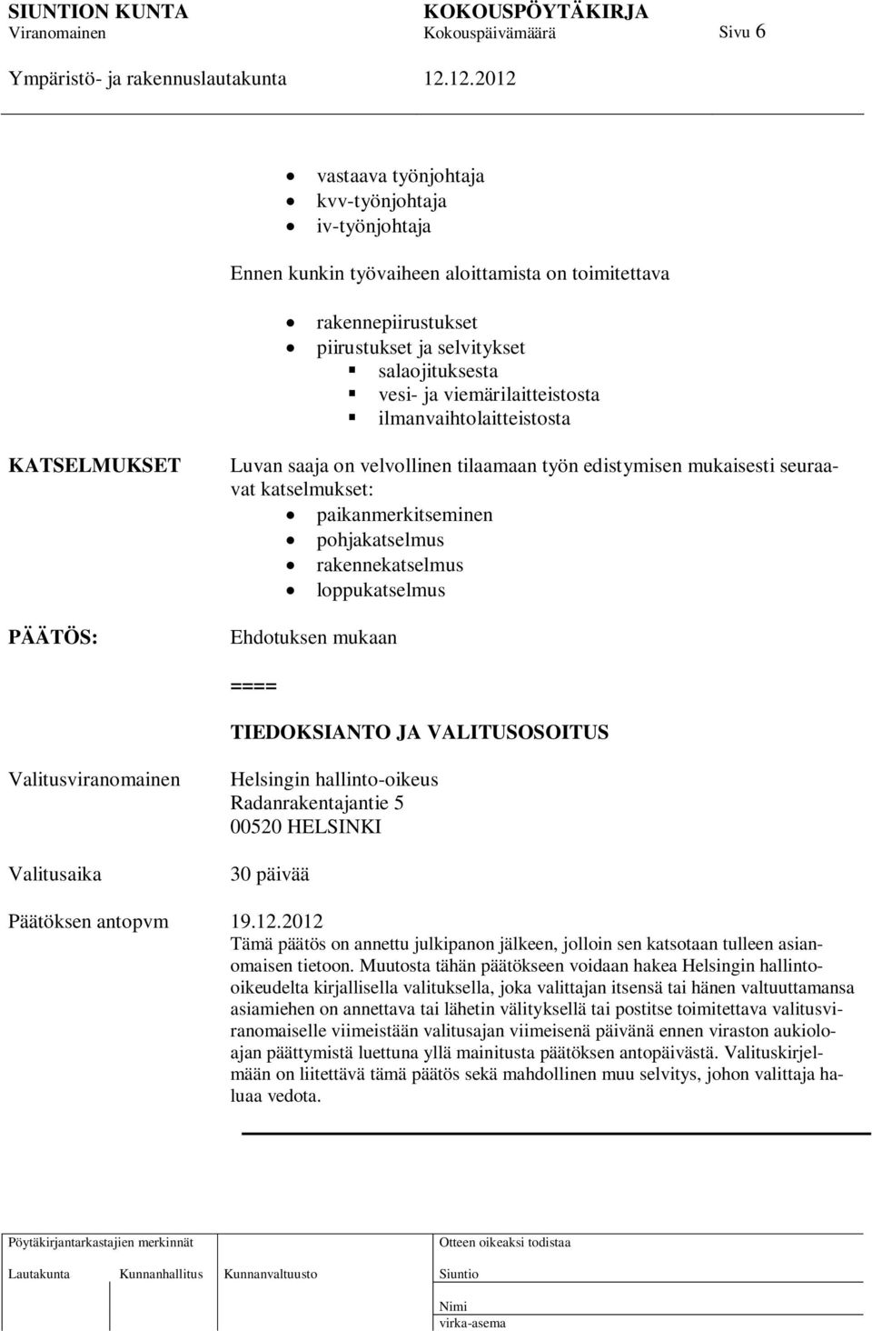 rakennekatselmus loppukatselmus Ehdotuksen mukaan ==== TIEDOKSIANTO JA VALITUSOSOITUS Valitusviranomainen Valitusaika Helsingin hallinto-oikeus Radanrakentajantie 5 00520 HELSINKI 30 päivää Päätöksen