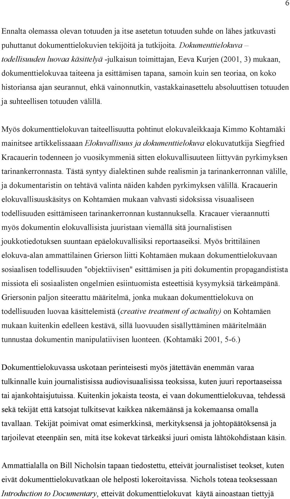 ajan seurannut, ehkä vainonnutkin, vastakkainasettelu absoluuttisen totuuden ja suhteellisen totuuden välillä.