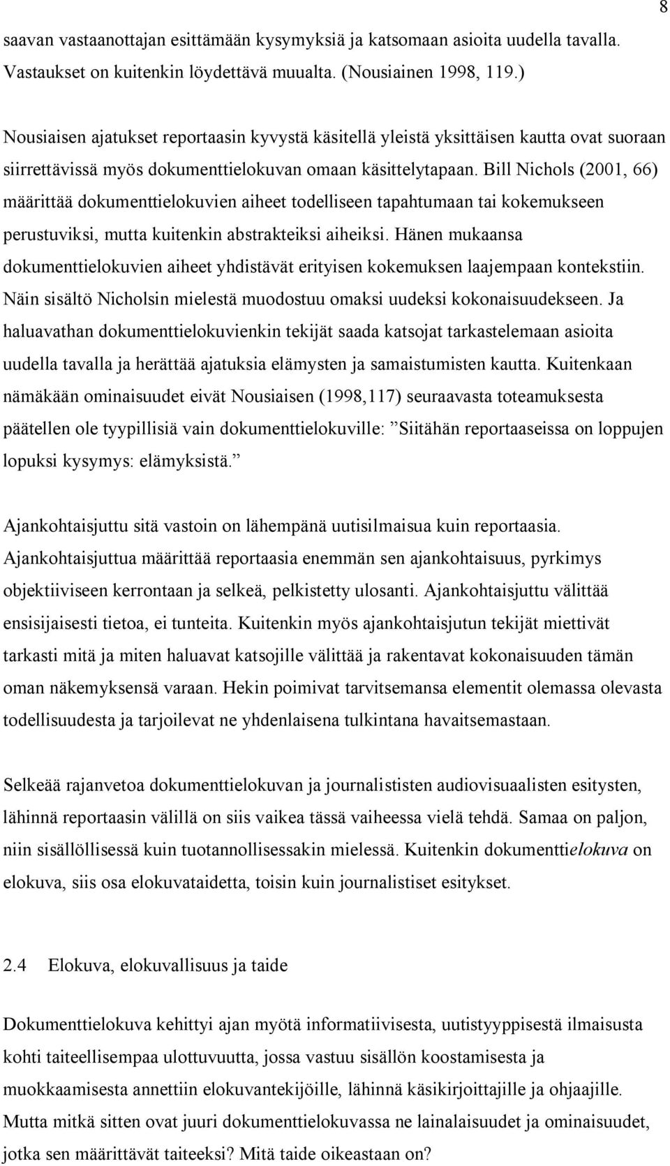 Bill Nichols (2001, 66) määrittää dokumenttielokuvien aiheet todelliseen tapahtumaan tai kokemukseen perustuviksi, mutta kuitenkin abstrakteiksi aiheiksi.