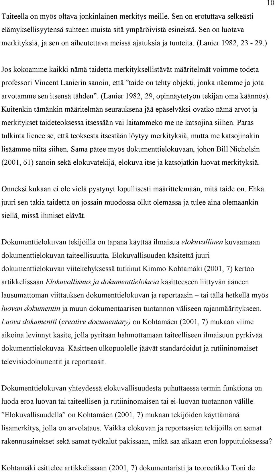 ) Jos kokoamme kaikki nämä taidetta merkityksellistävät määritelmät voimme todeta professori Vincent Lanierin sanoin, että taide on tehty objekti, jonka näemme ja jota arvotamme sen itsensä tähden.