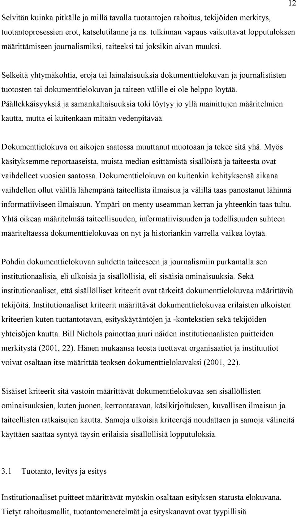 Selkeitä yhtymäkohtia, eroja tai lainalaisuuksia dokumenttielokuvan ja journalististen tuotosten tai dokumenttielokuvan ja taiteen välille ei ole helppo löytää.