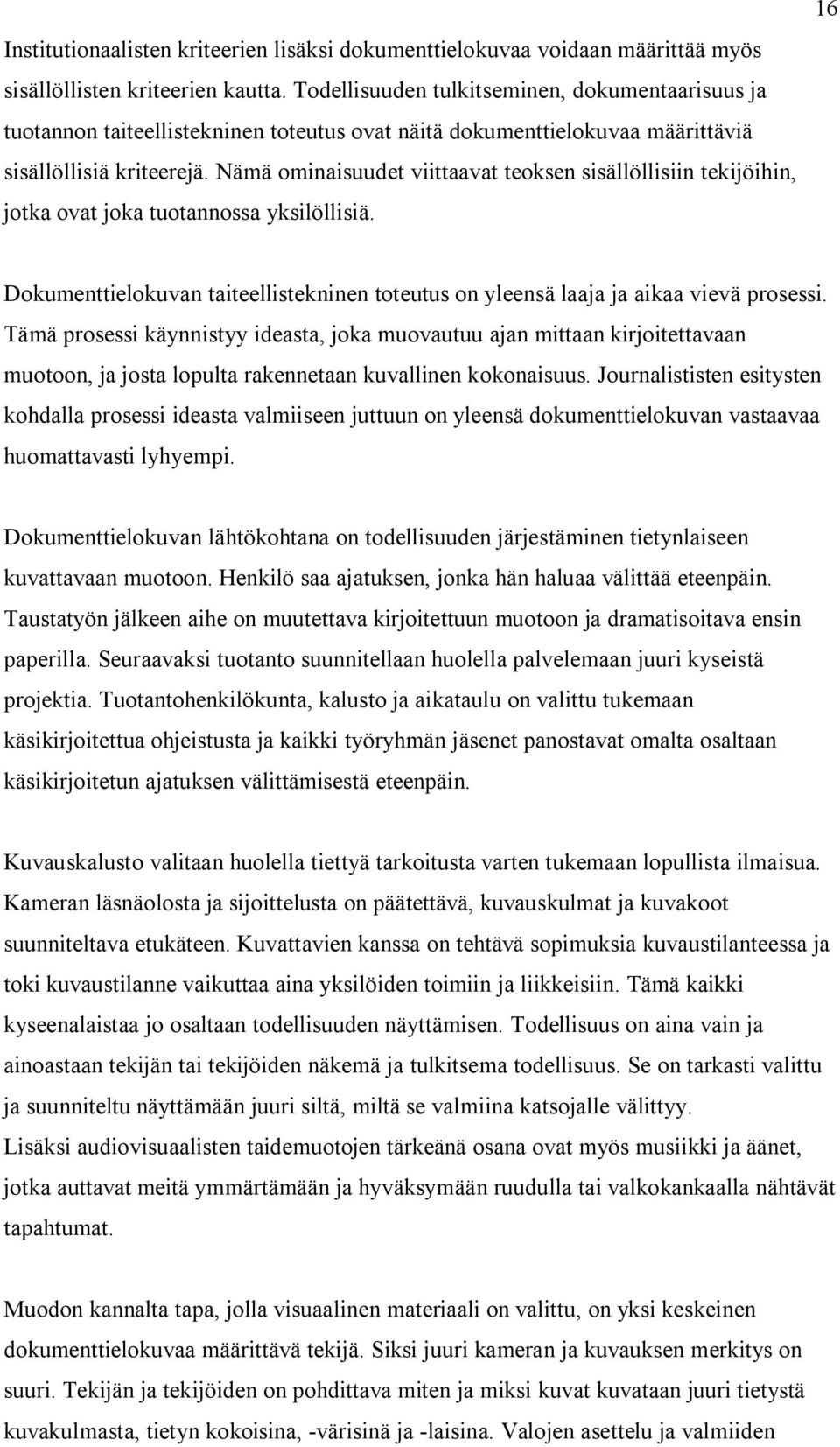 Nämä ominaisuudet viittaavat teoksen sisällöllisiin tekijöihin, jotka ovat joka tuotannossa yksilöllisiä. 16 Dokumenttielokuvan taiteellistekninen toteutus on yleensä laaja ja aikaa vievä prosessi.