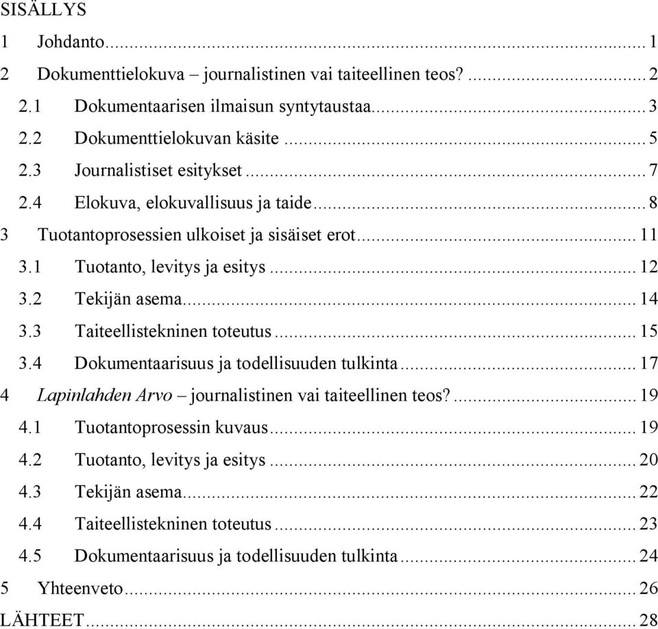 .. 14 3.3 Taiteellistekninen toteutus... 15 3.4 Dokumentaarisuus ja todellisuuden tulkinta... 17 4 Lapinlahden Arvo journalistinen vai taiteellinen teos?... 19 4.