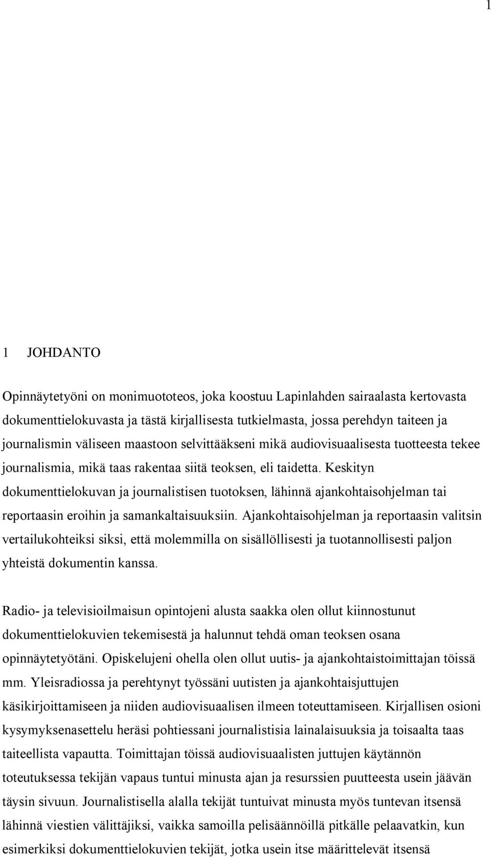 Keskityn dokumenttielokuvan ja journalistisen tuotoksen, lähinnä ajankohtaisohjelman tai reportaasin eroihin ja samankaltaisuuksiin.