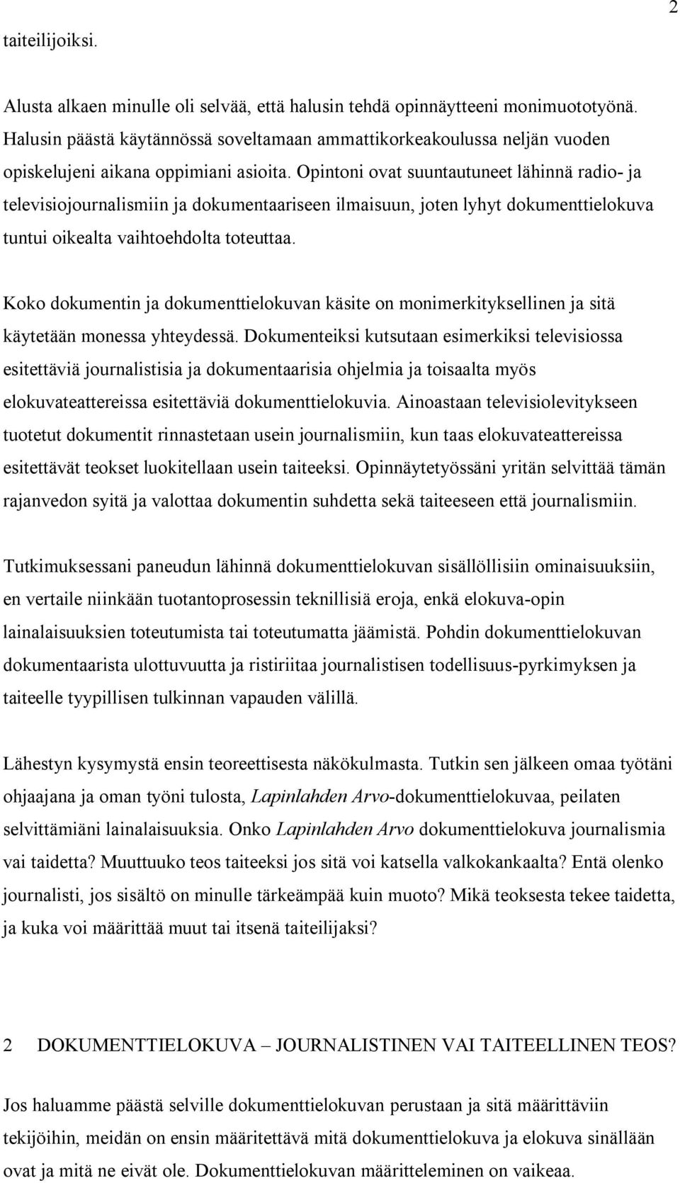 Opintoni ovat suuntautuneet lähinnä radio- ja televisiojournalismiin ja dokumentaariseen ilmaisuun, joten lyhyt dokumenttielokuva tuntui oikealta vaihtoehdolta toteuttaa.