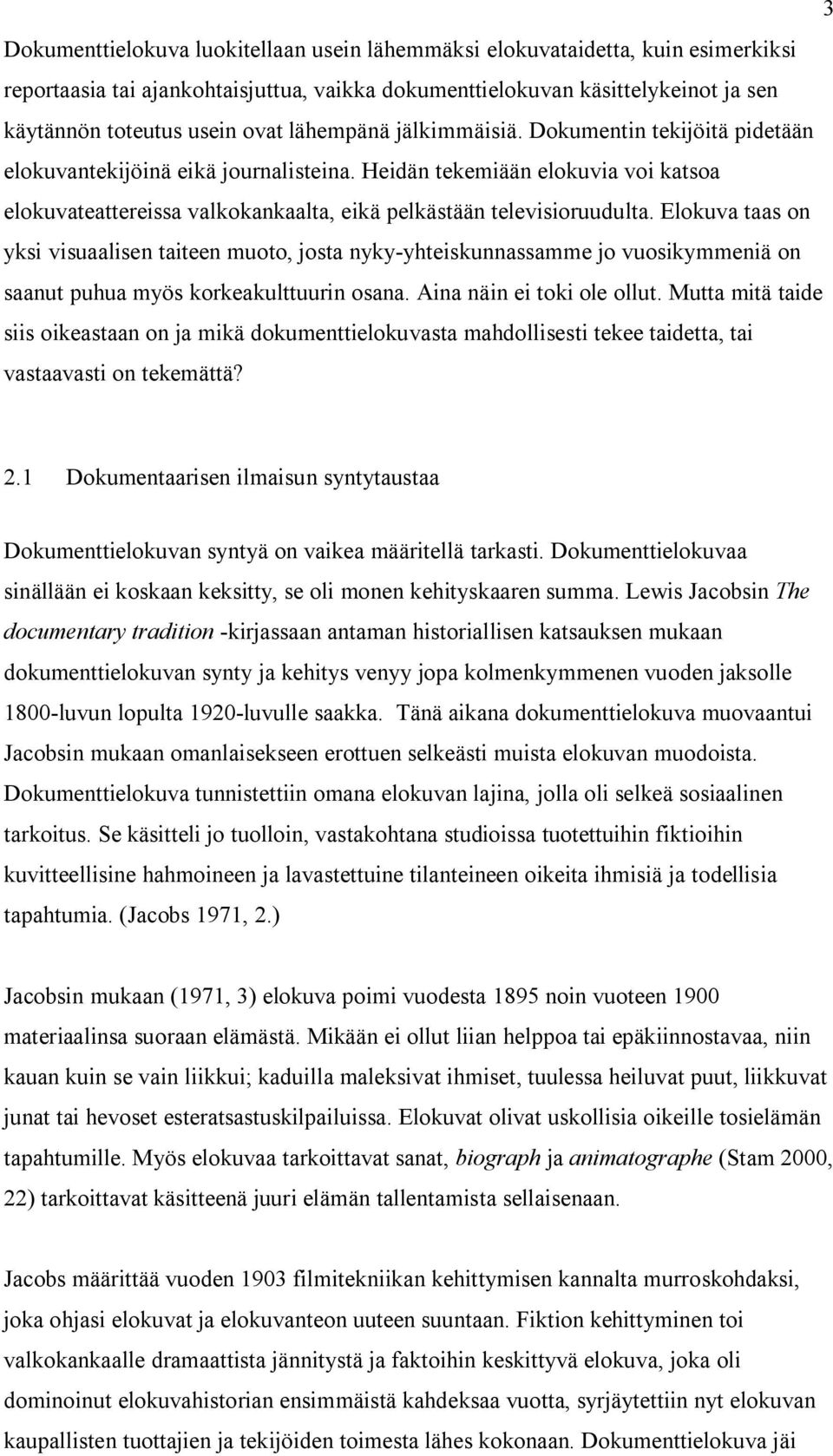 Elokuva taas on yksi visuaalisen taiteen muoto, josta nyky-yhteiskunnassamme jo vuosikymmeniä on saanut puhua myös korkeakulttuurin osana. Aina näin ei toki ole ollut.