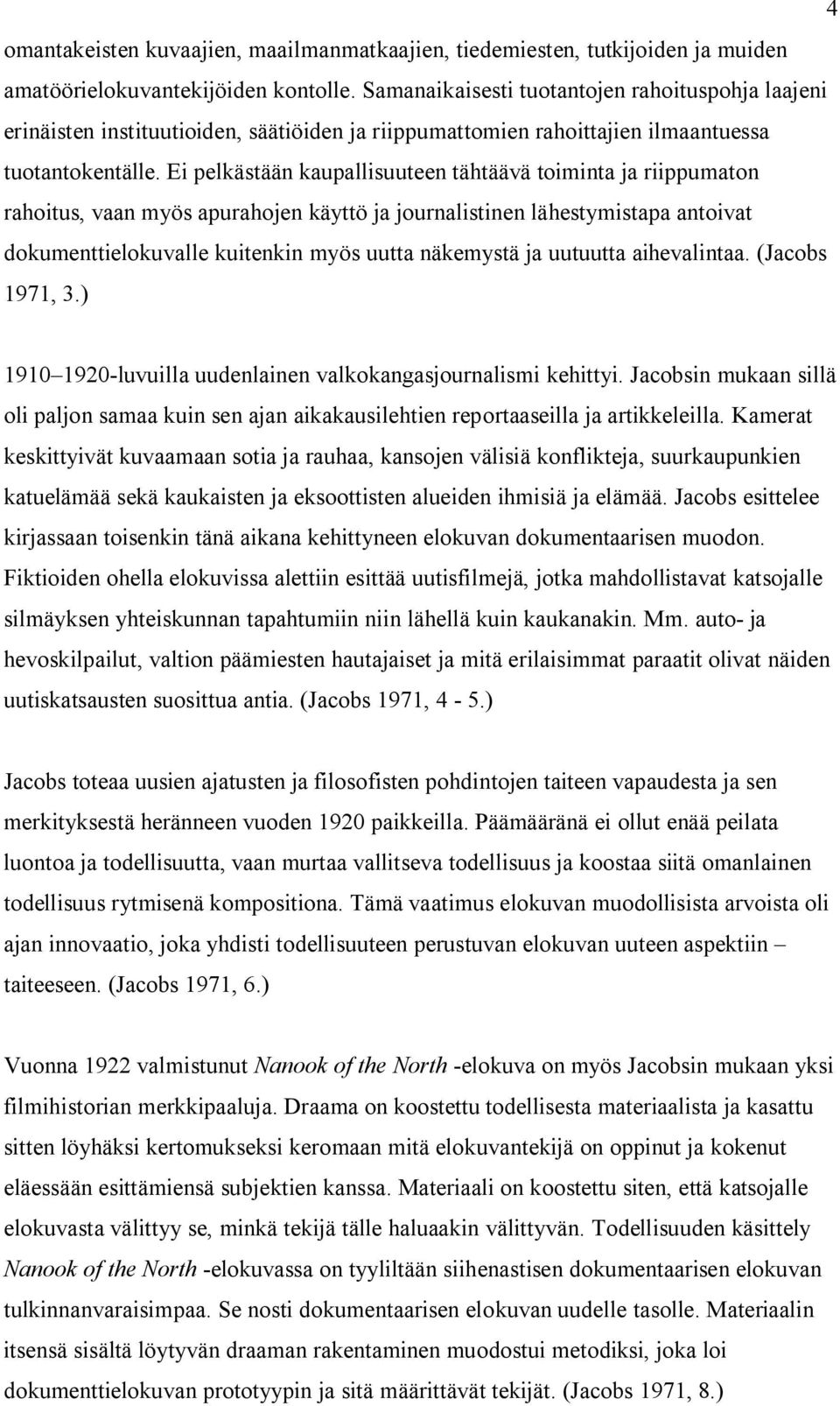 Ei pelkästään kaupallisuuteen tähtäävä toiminta ja riippumaton rahoitus, vaan myös apurahojen käyttö ja journalistinen lähestymistapa antoivat dokumenttielokuvalle kuitenkin myös uutta näkemystä ja