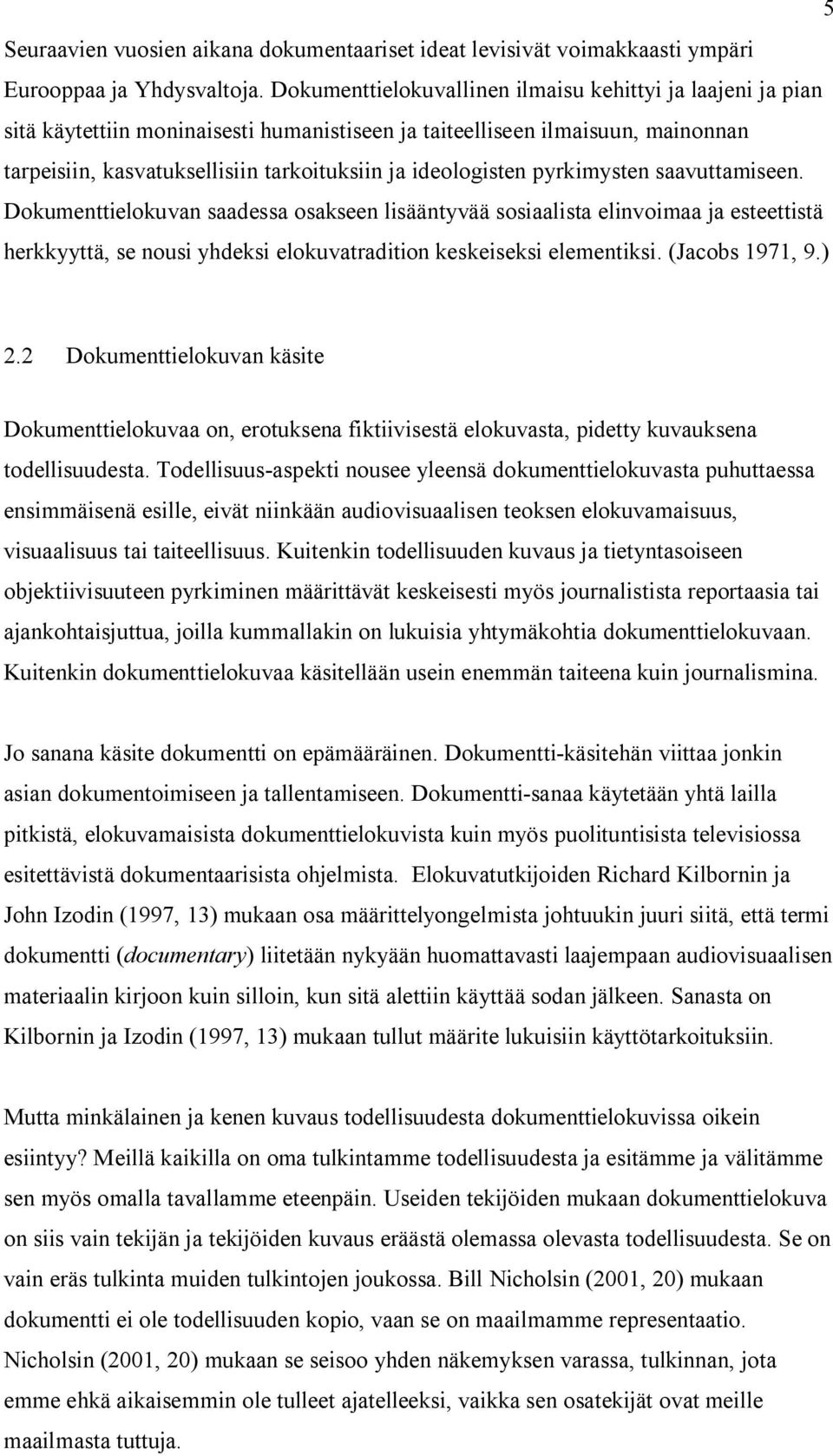 ideologisten pyrkimysten saavuttamiseen. Dokumenttielokuvan saadessa osakseen lisääntyvää sosiaalista elinvoimaa ja esteettistä herkkyyttä, se nousi yhdeksi elokuvatradition keskeiseksi elementiksi.