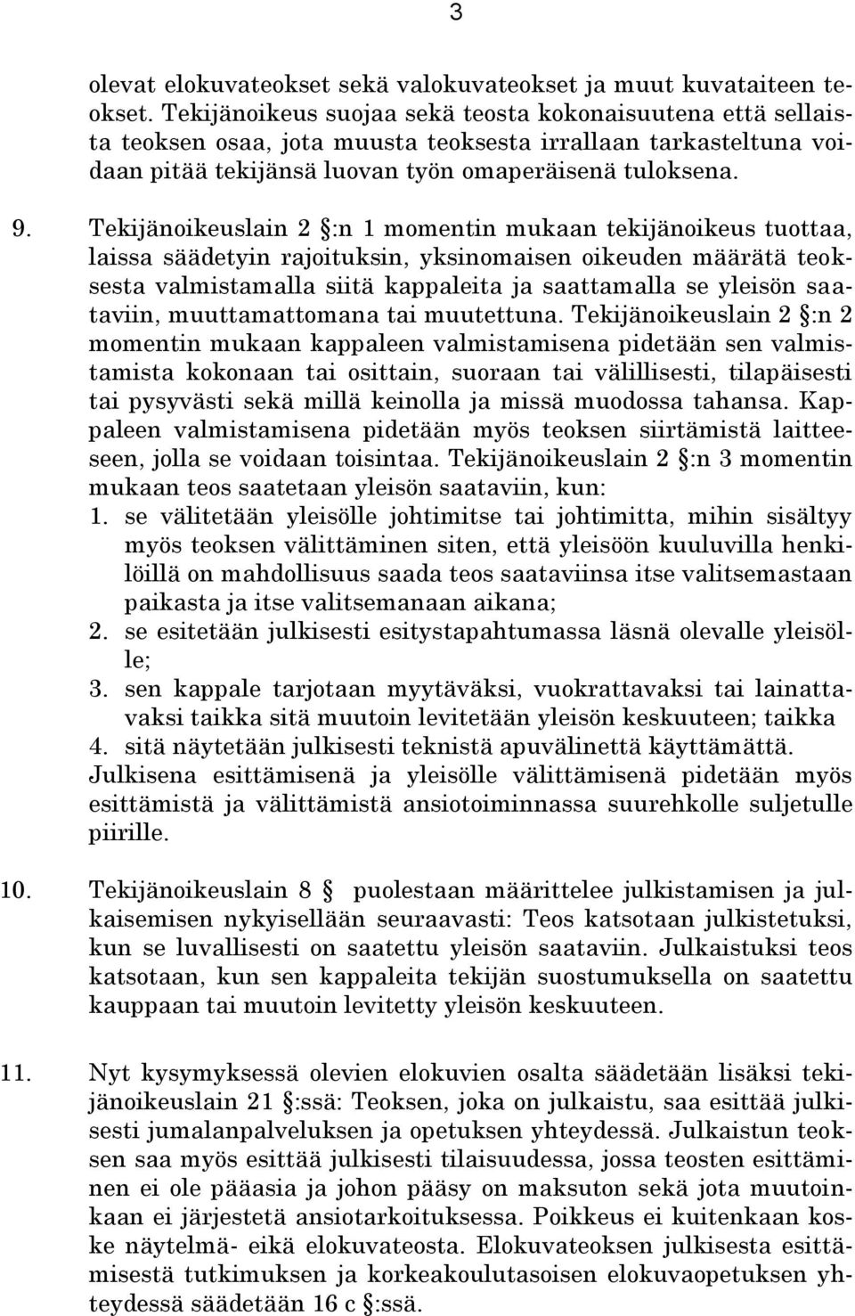 Tekijänoikeuslain 2 :n 1 momentin mukaan tekijänoikeus tuottaa, laissa säädetyin rajoituksin, yksinomaisen oikeuden määrätä teoksesta valmistamalla siitä kappaleita ja saattamalla se yleisön