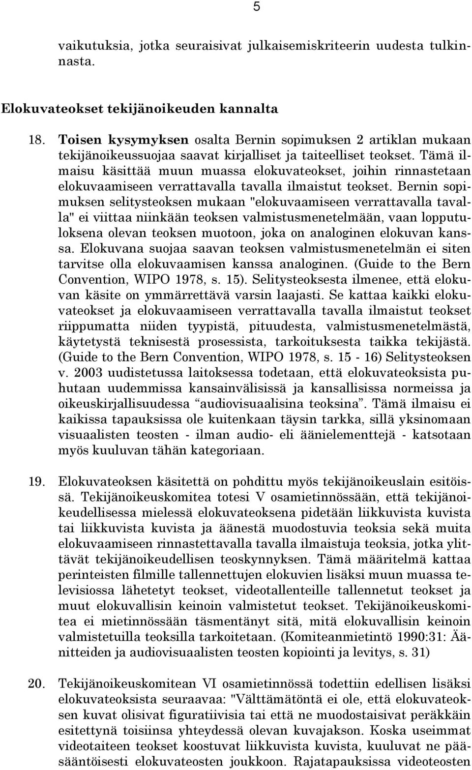 Tämä ilmaisu käsittää muun muassa elokuvateokset, joihin rinnastetaan elokuvaamiseen verrattavalla tavalla ilmaistut teokset.