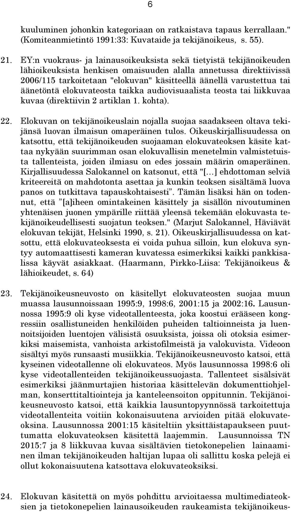 tai äänetöntä elokuvateosta taikka audiovisuaalista teosta tai liikkuvaa kuvaa (direktiivin 2 artiklan 1. kohta). 22.