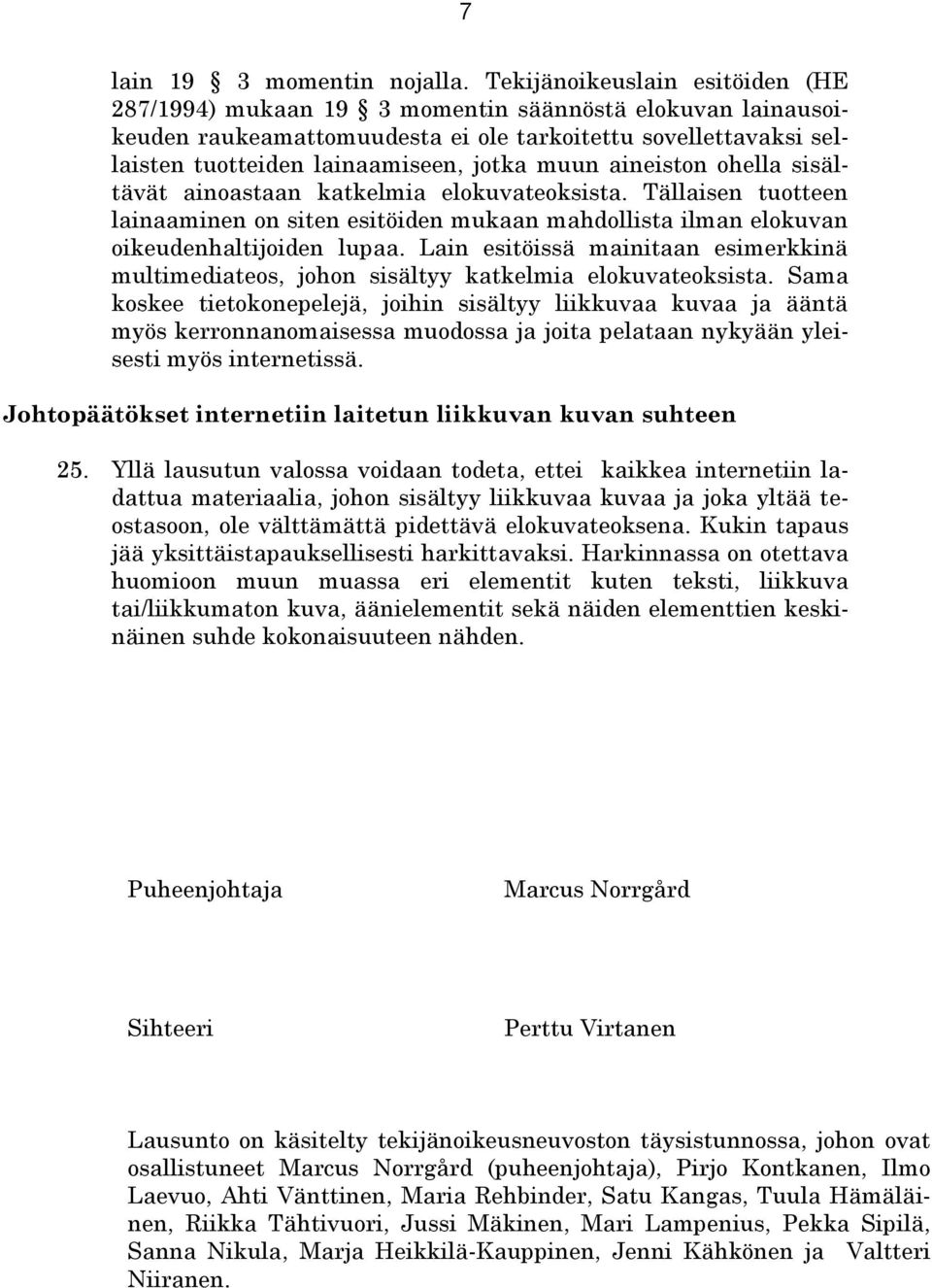 aineiston ohella sisältävät ainoastaan katkelmia elokuvateoksista. Tällaisen tuotteen lainaaminen on siten esitöiden mukaan mahdollista ilman elokuvan oikeudenhaltijoiden lupaa.