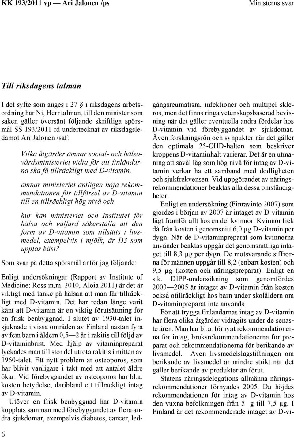 höja rekommendationen för tillförsel av D-vitamin till en tillräckligt hög nivå och hur kan ministeriet och Institutet för hälsa och välfärd säkerställa att den form av D-vitamin som tillsätts i