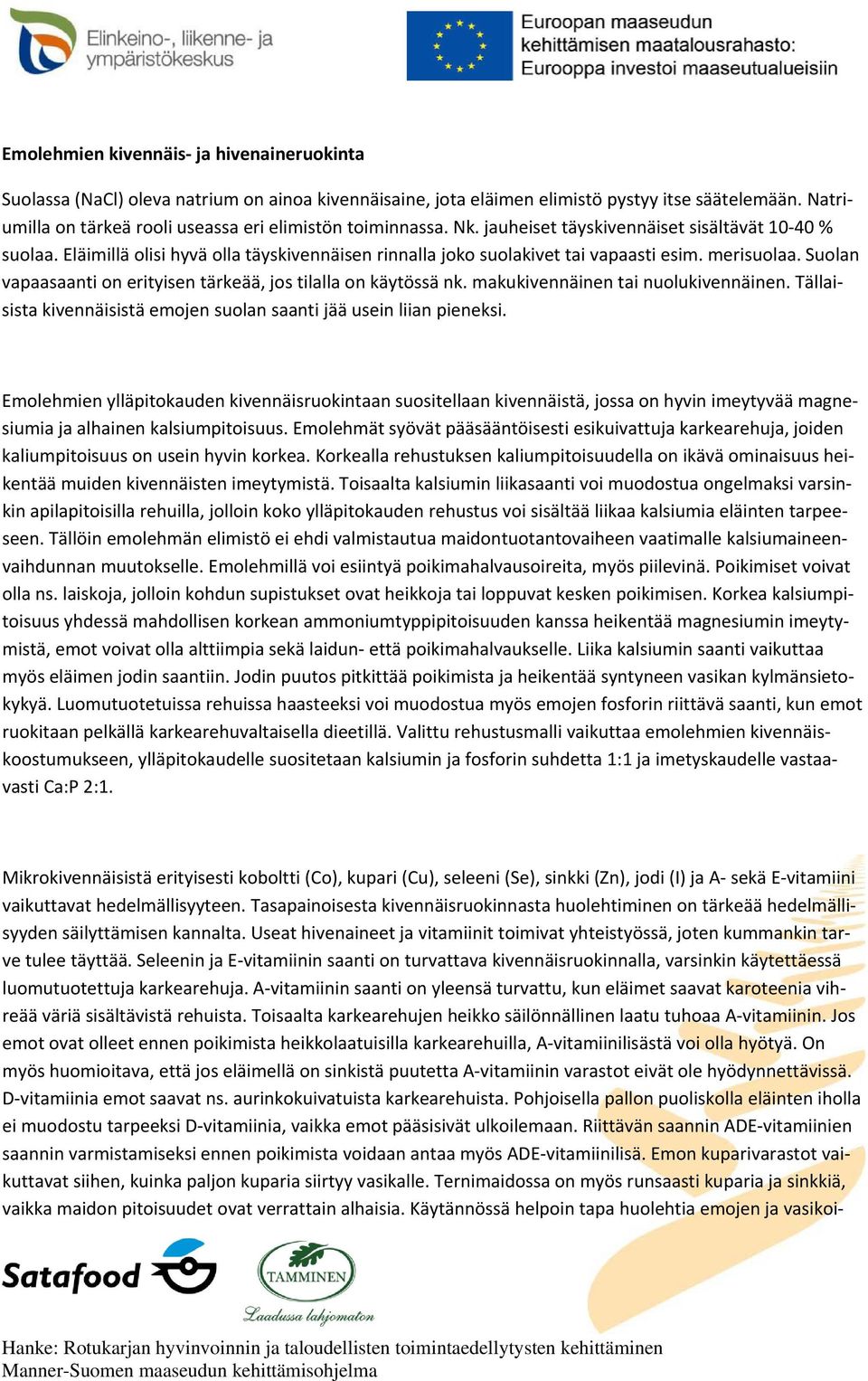 Eläimillä olisi hyvä olla täyskivennäisen rinnalla joko suolakivet tai vapaasti esim. merisuolaa. Suolan vapaasaanti on erityisen tärkeää, jos tilalla on käytössä nk.