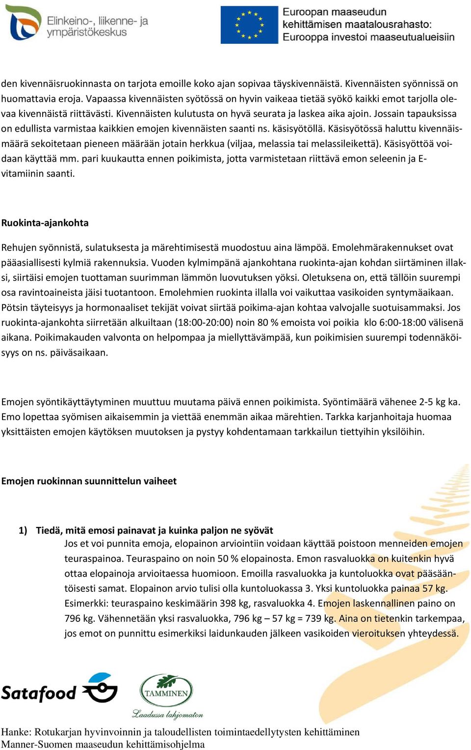 Jossain tapauksissa on edullista varmistaa kaikkien emojen kivennäisten saanti ns. käsisyötöllä.