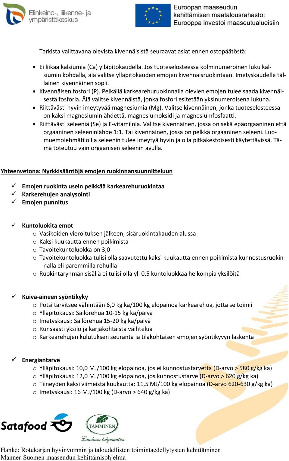 Pelkällä karkearehuruokinnalla olevien emojen tulee saada kivennäisestä fosforia. Älä valitse kivennäistä, jonka fosfori esitetään yksinumeroisena lukuna. Riittävästi hyvin imeytyvää magnesiumia (Mg).