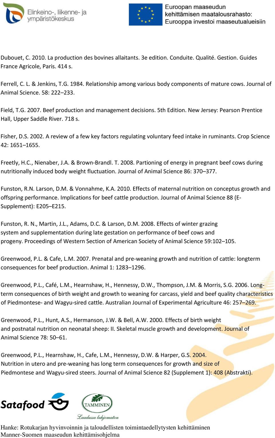 New Jersey: Pearson Prentice Hall, Upper Saddle River. 718 s. Fisher, D.S. 2002. A review of a few key factors regulating voluntary feed intake in ruminants. Crop Science 42: 1651 1655. Freetly, H.C., Nienaber, J.