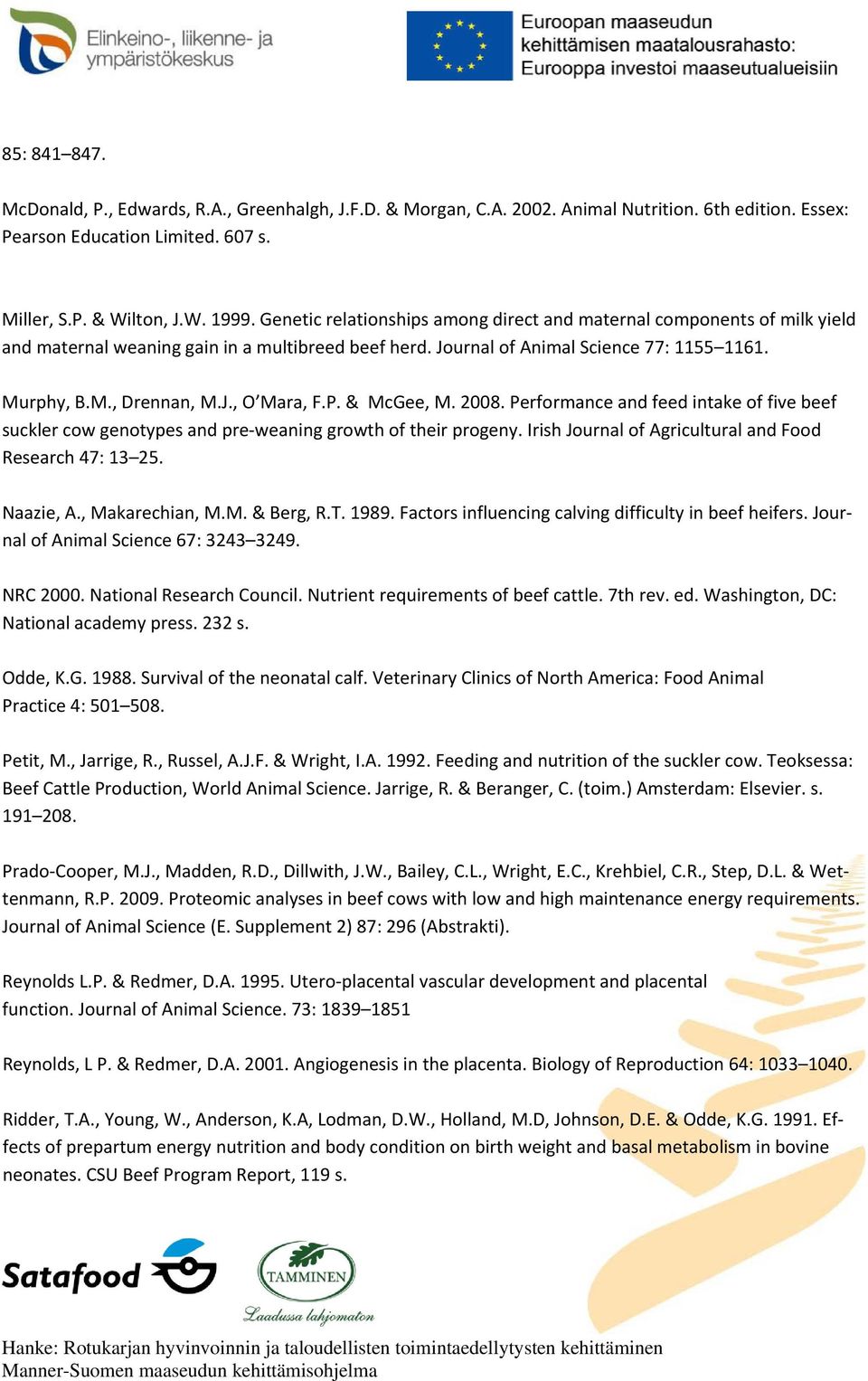 P. & McGee, M. 2008. Performance and feed intake of five beef suckler cow genotypes and pre weaning growth of their progeny. Irish Journal of Agricultural and Food Research 47: 13 25. Naazie, A.