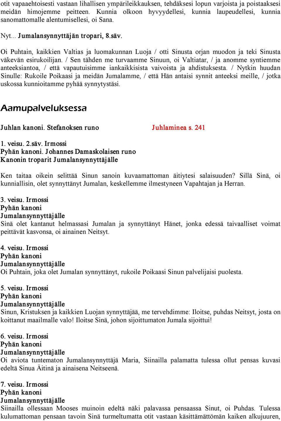 Oi Puhtain, kaikkien Valtias ja luomakunnan Luoja / otti Sinusta orjan muodon ja teki Sinusta väkevän esirukoilijan.