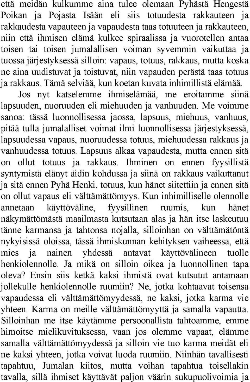 toistuvat, niin vapauden perästä taas totuus ja rakkaus. Tämä selviää, kun koetan kuvata inhimillistä elämää.