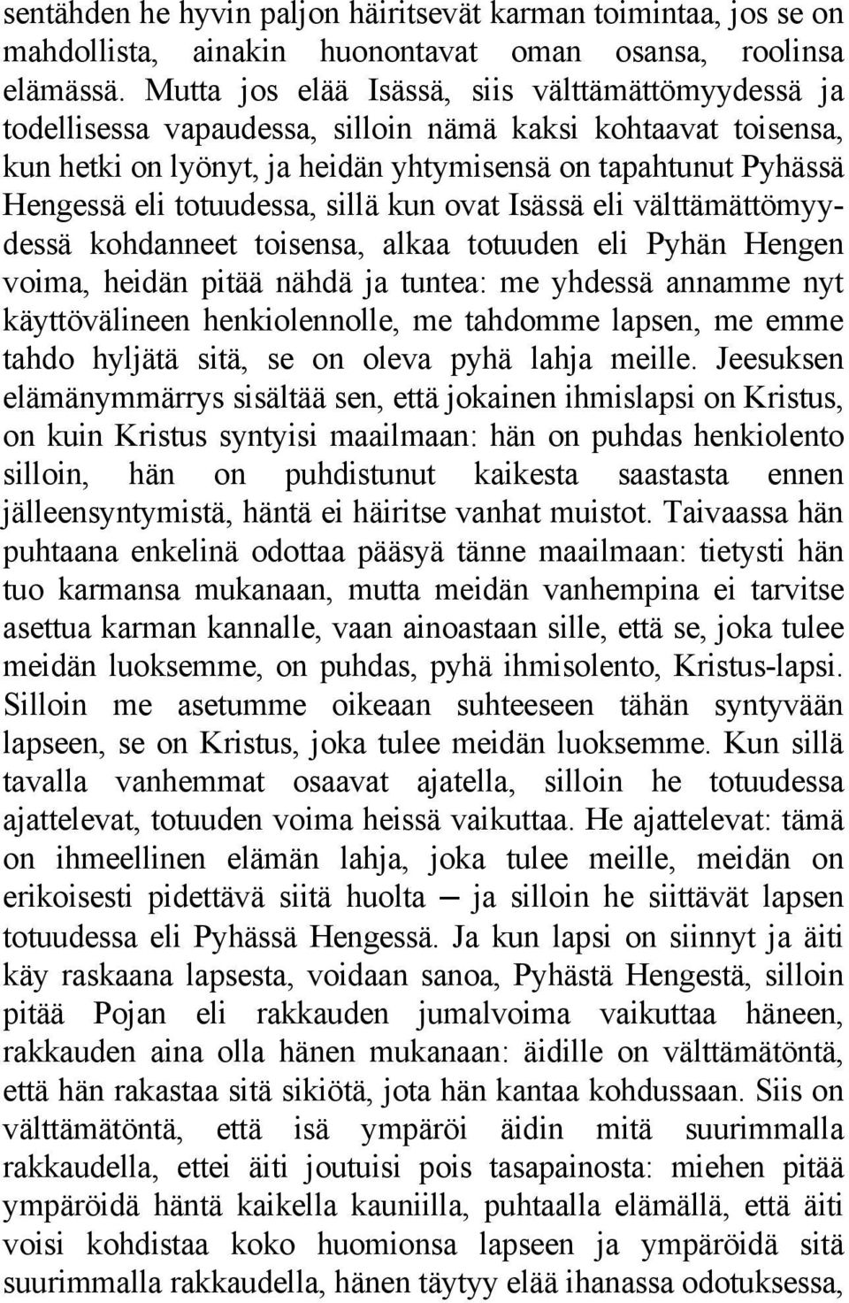 totuudessa, sillä kun ovat Isässä eli välttämättömyydessä kohdanneet toisensa, alkaa totuuden eli Pyhän Hengen voima, heidän pitää nähdä ja tuntea: me yhdessä annamme nyt käyttövälineen