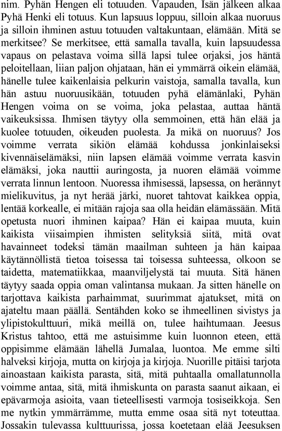 Se merkitsee, että samalla tavalla, kuin lapsuudessa vapaus on pelastava voima sillä lapsi tulee orjaksi, jos häntä peloitellaan, liian paljon ohjataan, hän ei ymmärrä oikein elämää, hänelle tulee