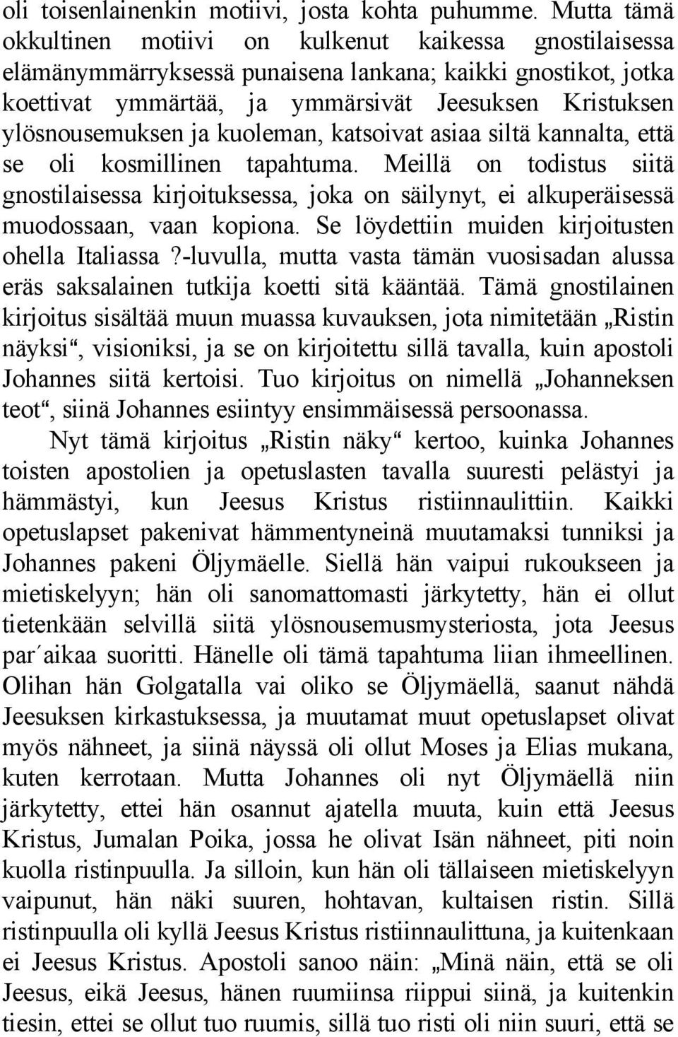 ja kuoleman, katsoivat asiaa siltä kannalta, että se oli kosmillinen tapahtuma. Meillä on todistus siitä gnostilaisessa kirjoituksessa, joka on säilynyt, ei alkuperäisessä muodossaan, vaan kopiona.